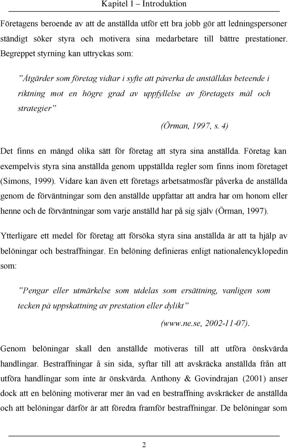 s. 4) Det finns en mängd olika sätt för företag att styra sina anställda. Företag kan exempelvis styra sina anställda genom uppställda regler som finns inom företaget (Simons, 1999).