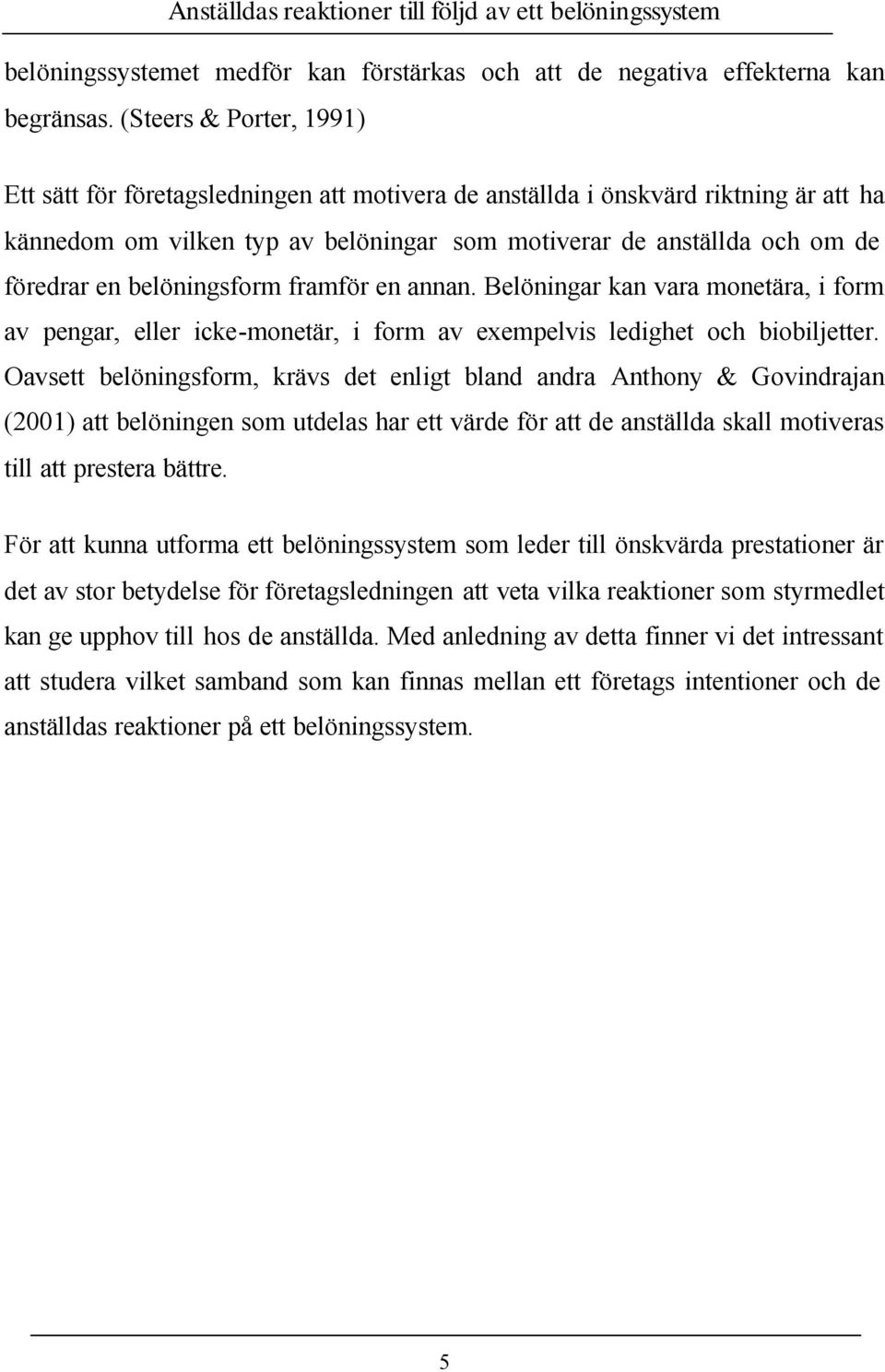 belöningsform framför en annan. Belöningar kan vara monetära, i form av pengar, eller icke-monetär, i form av exempelvis ledighet och biobiljetter.