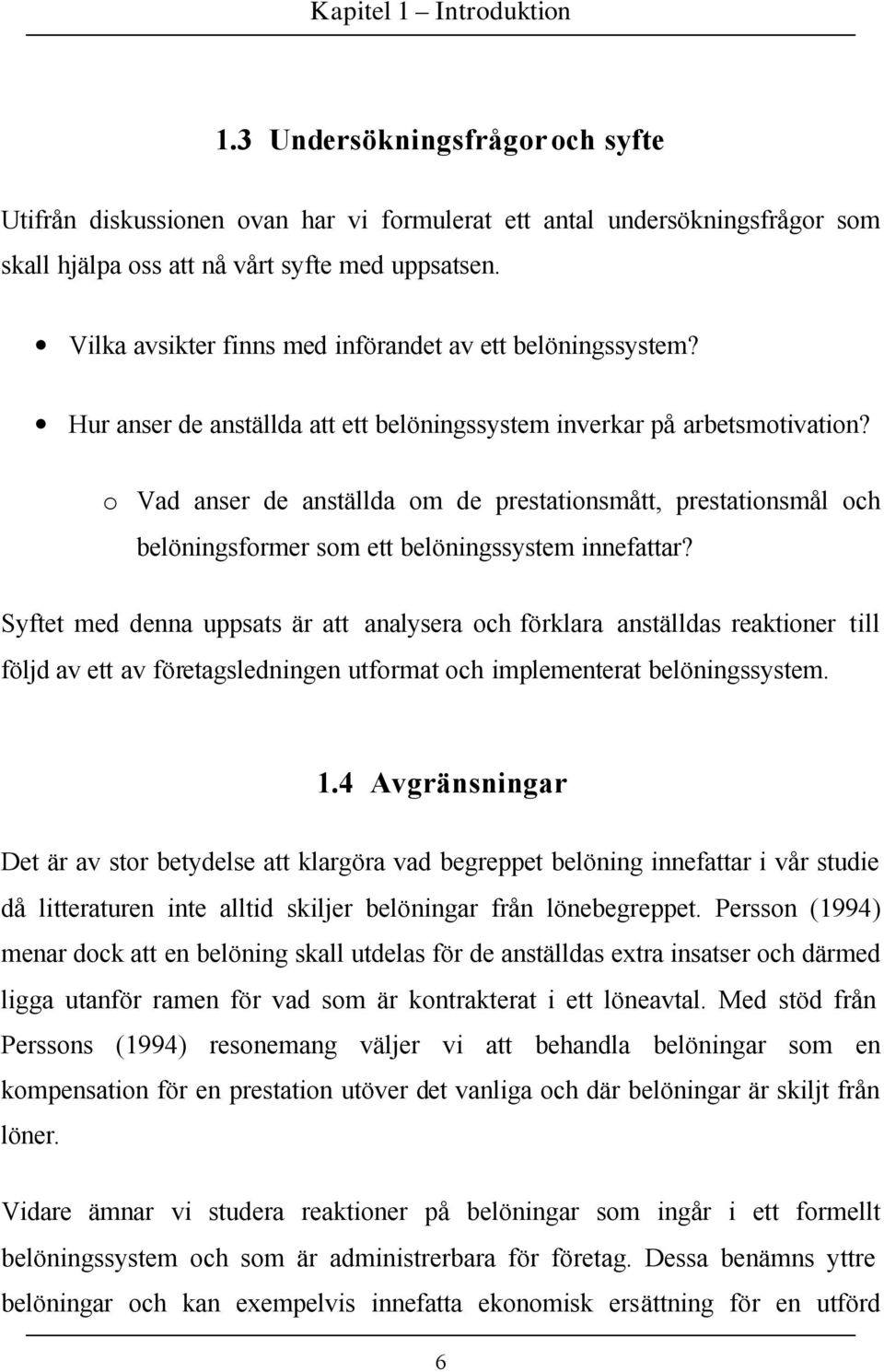 o Vad anser de anställda om de prestationsmått, prestationsmål och belöningsformer som ett belöningssystem innefattar?