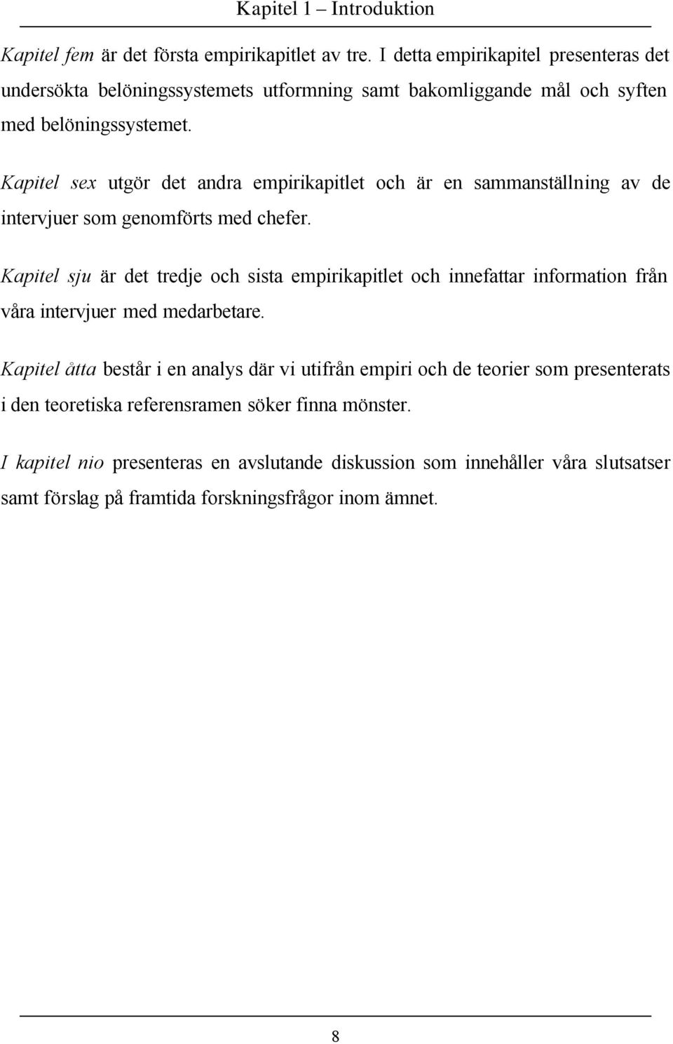 Kapitel sex utgör det andra empirikapitlet och är en sammanställning av de intervjuer som genomförts med chefer.