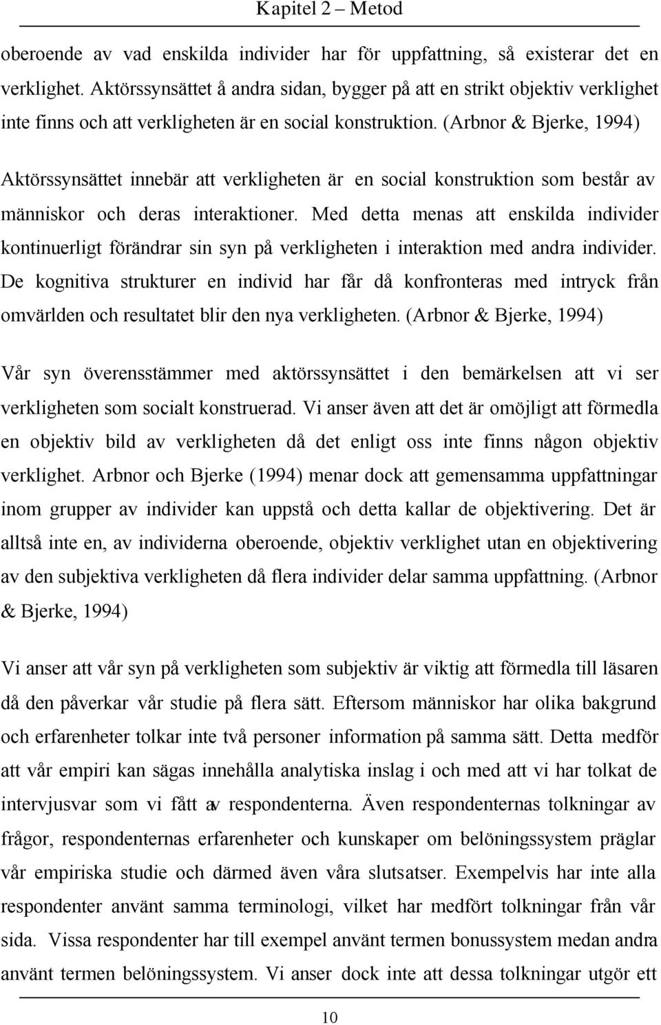 (Arbnor & Bjerke, 1994) Aktörssynsättet innebär att verkligheten är en social konstruktion som består av människor och deras interaktioner.