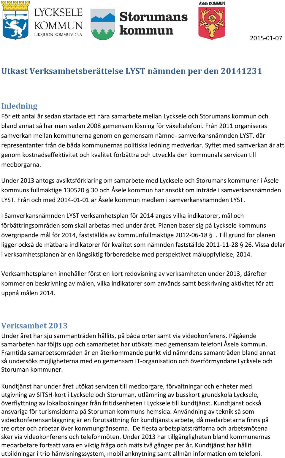 Från 2011 organiseras samverkan mellan kommunerna genom en gemensam nämnd- samverkansnämnden LYST, där representanter från de båda kommunernas politiska ledning medverkar.