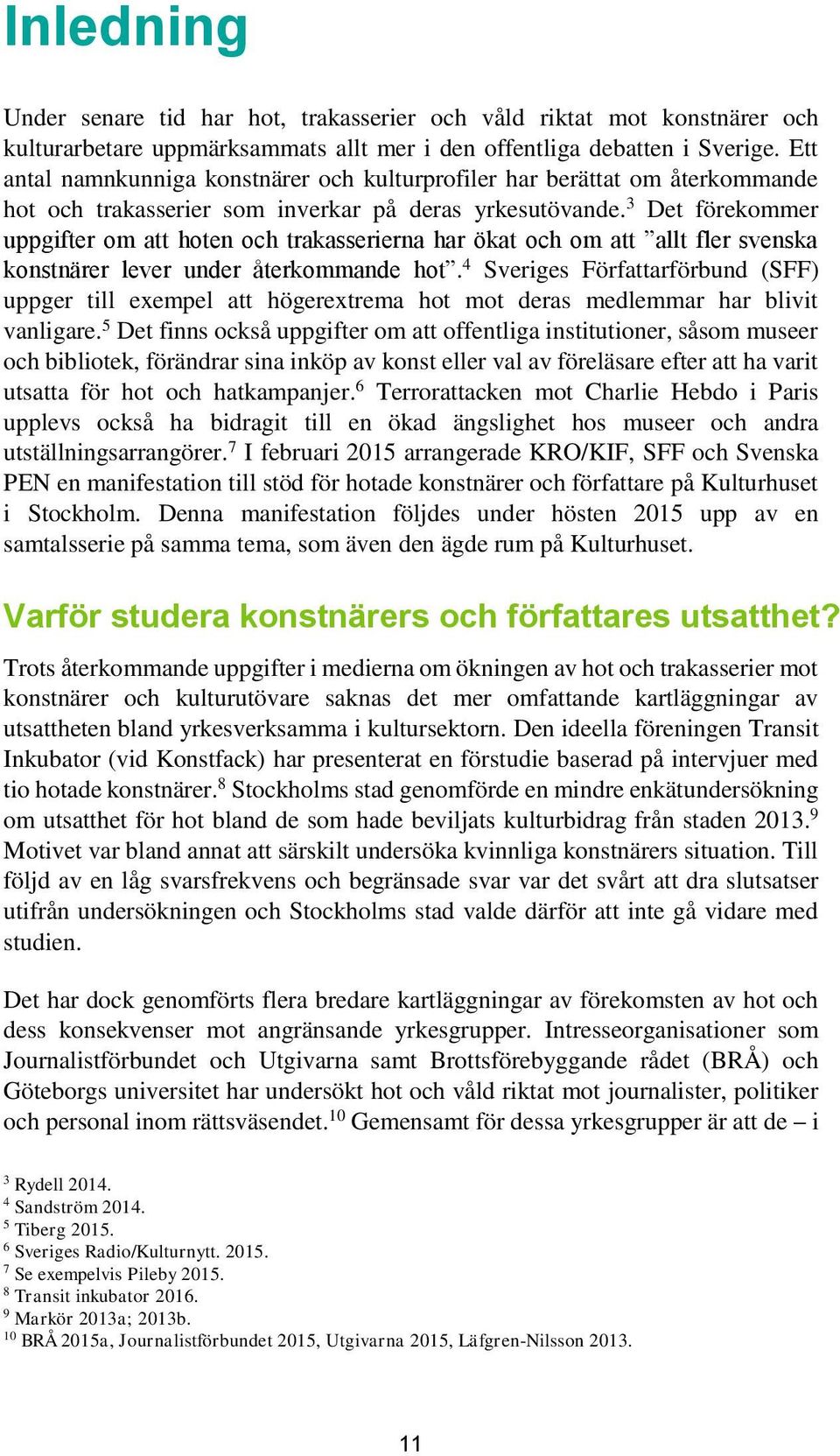 3 Det förekommer uppgifter om att hoten och trakasserierna har ökat och om att allt fler svenska konstnärer lever under återkommande hot.