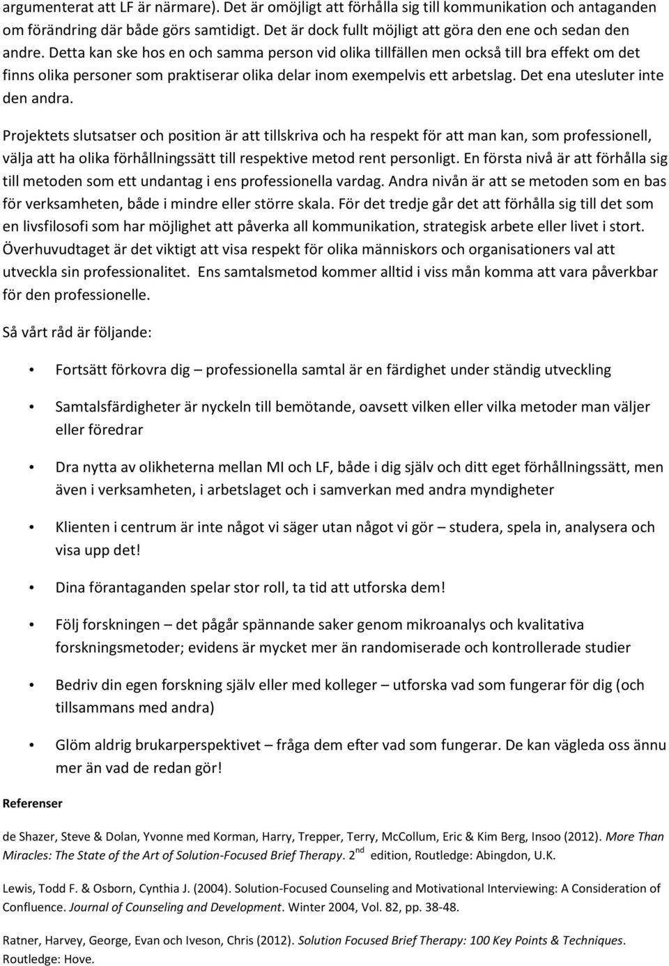 Detta kan ske hos en och samma person vid olika tillfällen men också till bra effekt om det finns olika personer som praktiserar olika delar inom exempelvis ett arbetslag.