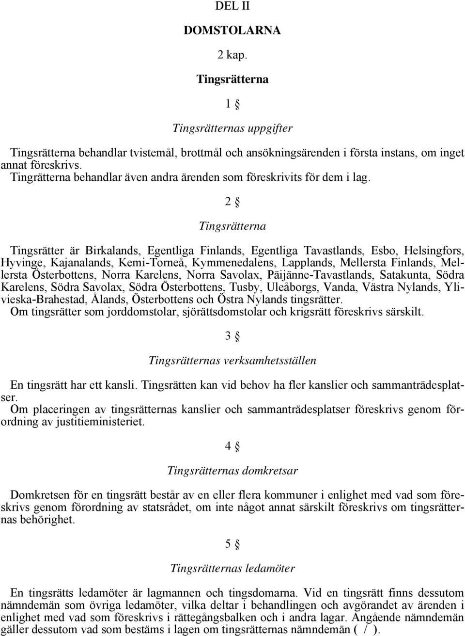 2 Tingsrätterna Tingsrätter är Birkalands, Egentliga Finlands, Egentliga Tavastlands, Esbo, Helsingfors, Hyvinge, Kajanalands, Kemi-Torneå, Kymmenedalens, Lapplands, Mellersta Finlands, Mellersta