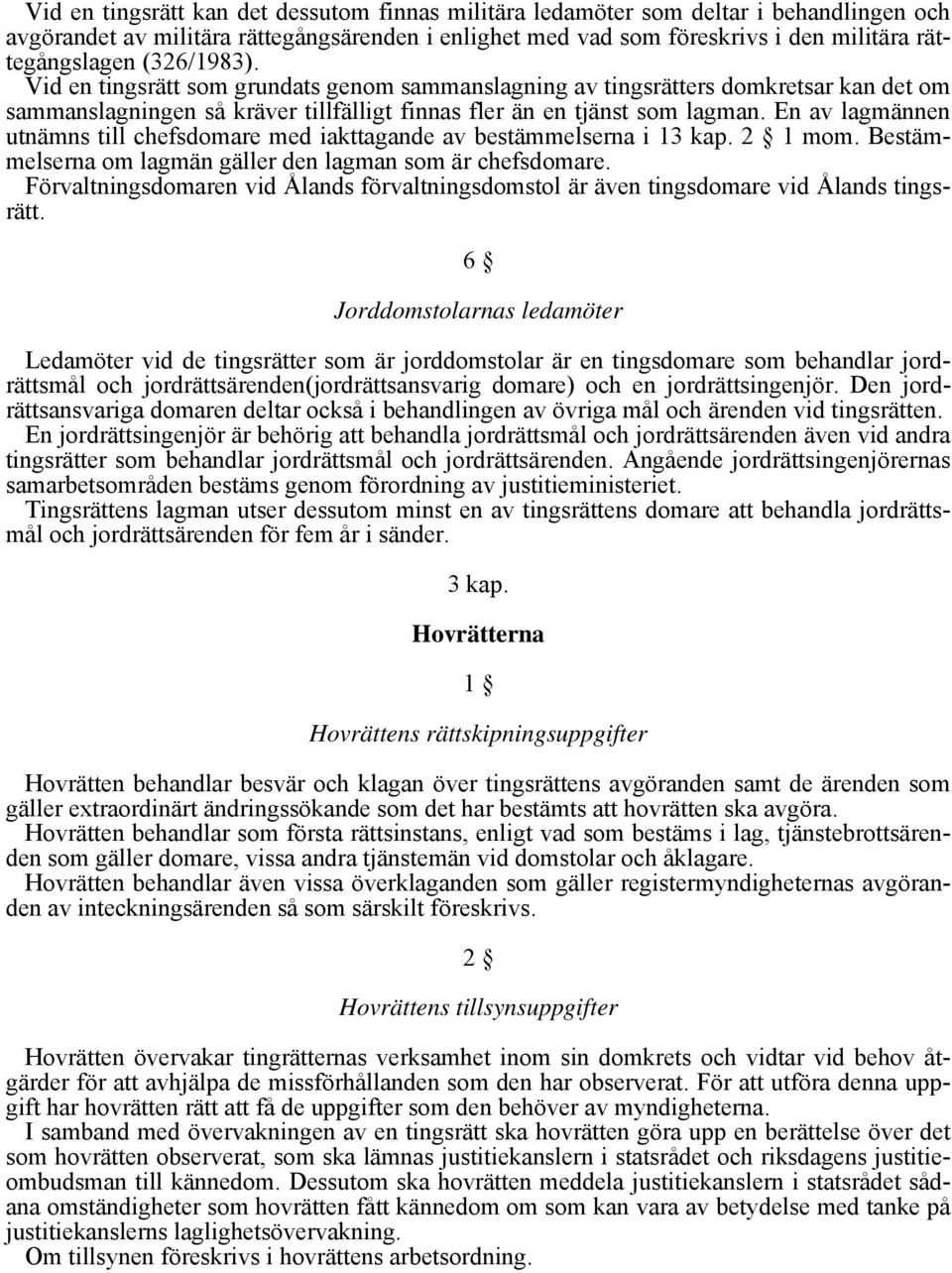 En av lagmännen utnämns till chefsdomare med iakttagande av bestämmelserna i 13 kap. 2 1 mom. Bestämmelserna om lagmän gäller den lagman som är chefsdomare.