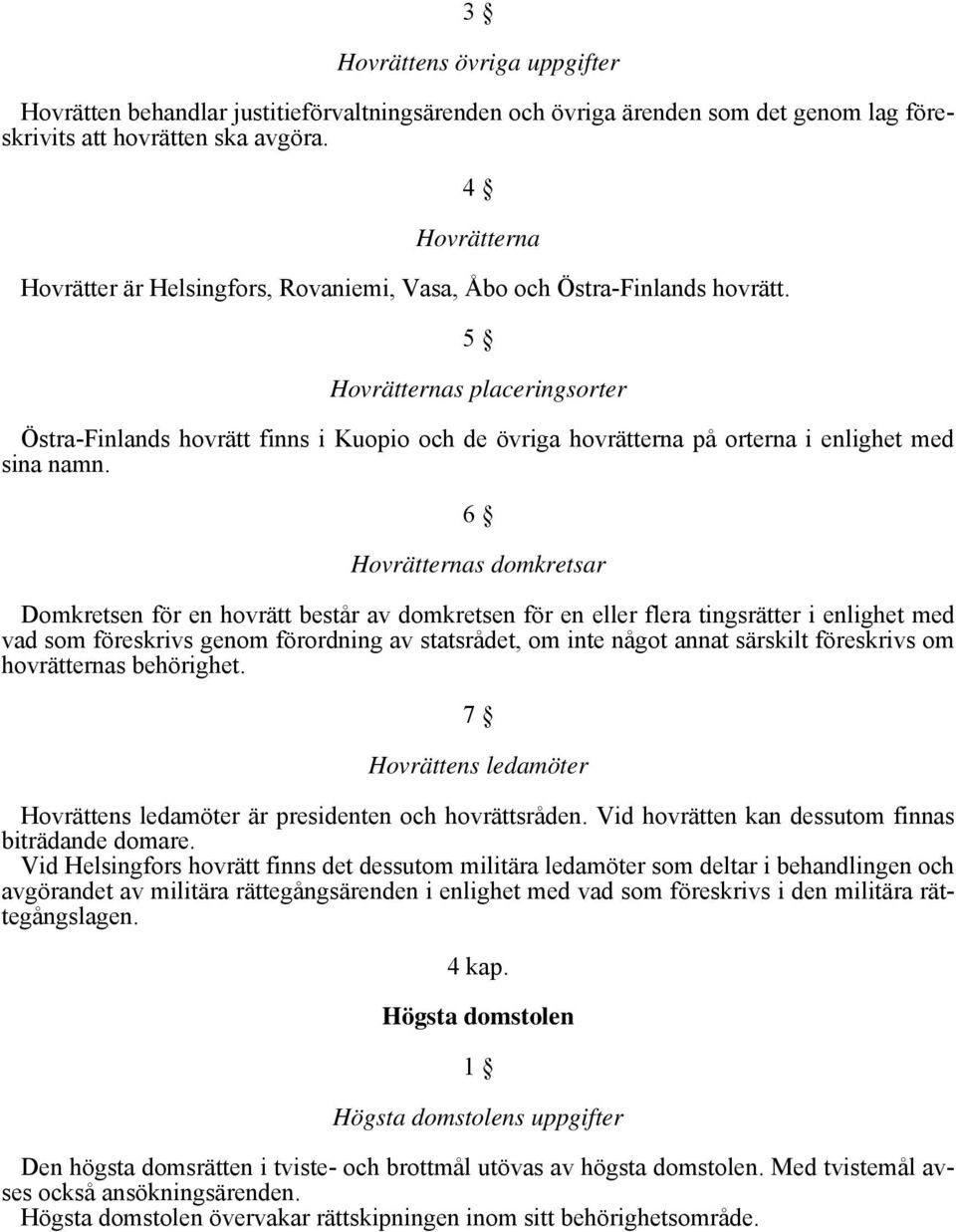 5 Hovrätternas placeringsorter Östra-Finlands hovrätt finns i Kuopio och de övriga hovrätterna på orterna i enlighet med sina namn.