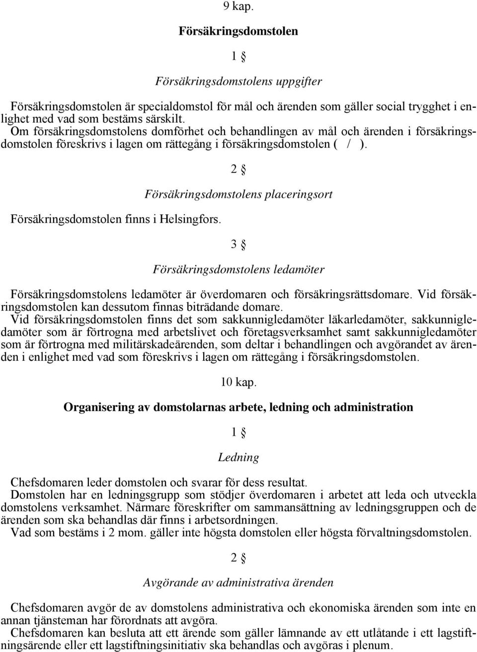 2 Försäkringsdomstolens placeringsort 3 Försäkringsdomstolens ledamöter Försäkringsdomstolens ledamöter är överdomaren och försäkringsrättsdomare.