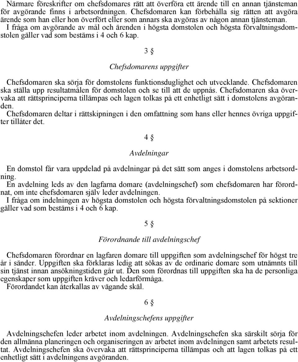 I fråga om avgörande av mål och ärenden i högsta domstolen och högsta förvaltningsdomstolen gäller vad som bestäms i 4 och 6 kap.