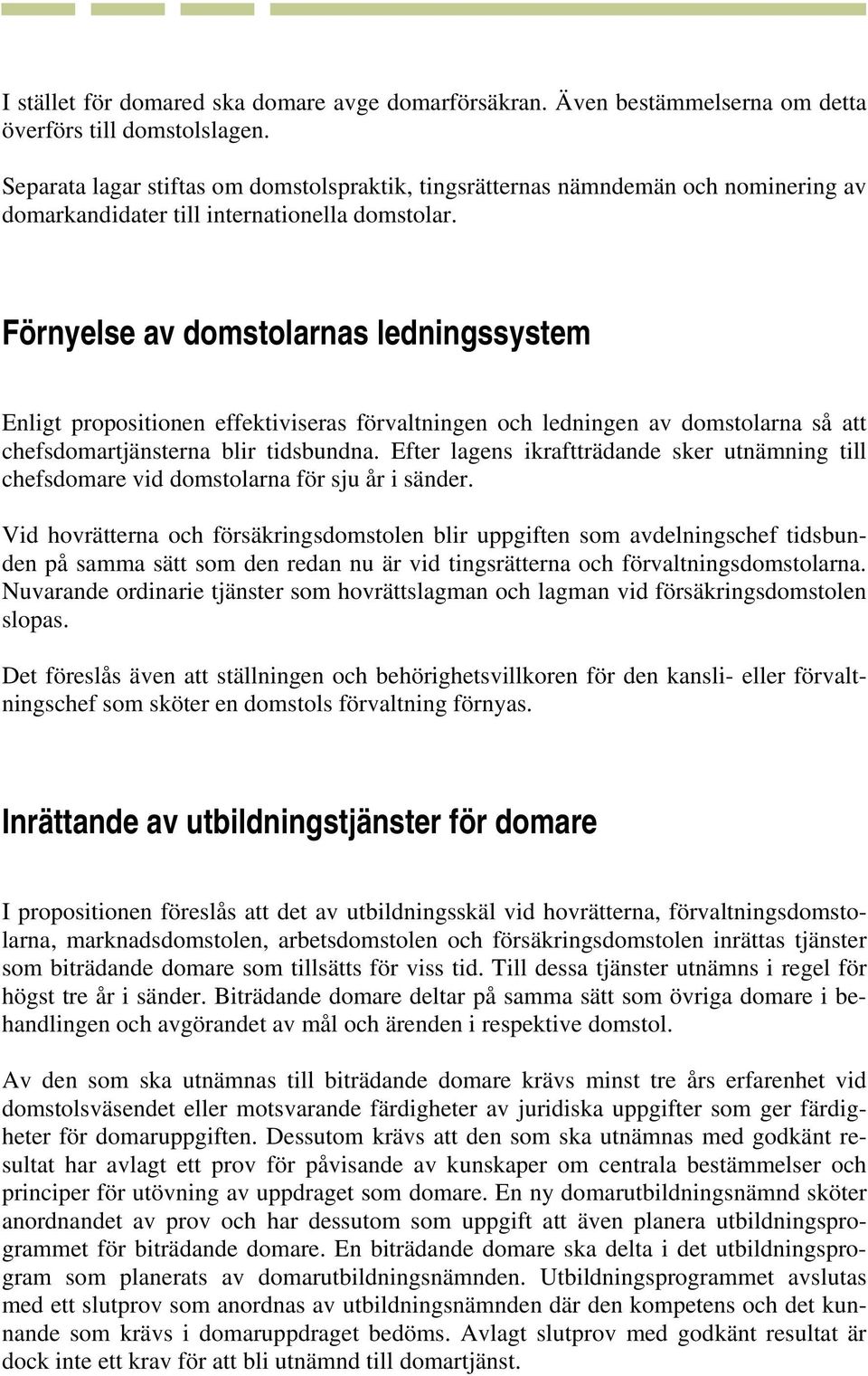 Förnyelse av domstolarnas ledningssystem Enligt propositionen effektiviseras förvaltningen och ledningen av domstolarna så att chefsdomartjänsterna blir tidsbundna.