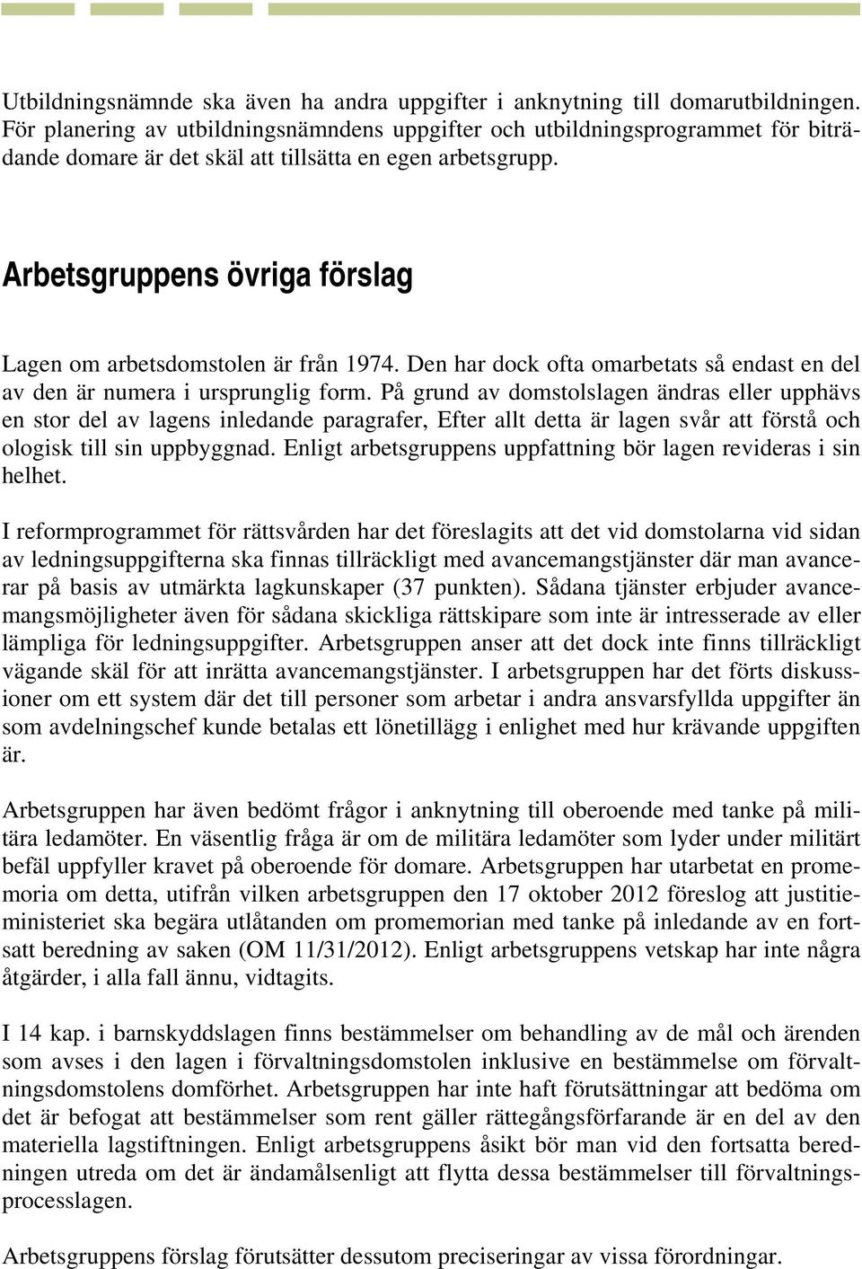 Arbetsgruppens övriga förslag Lagen om arbetsdomstolen är från 1974. Den har dock ofta omarbetats så endast en del av den är numera i ursprunglig form.