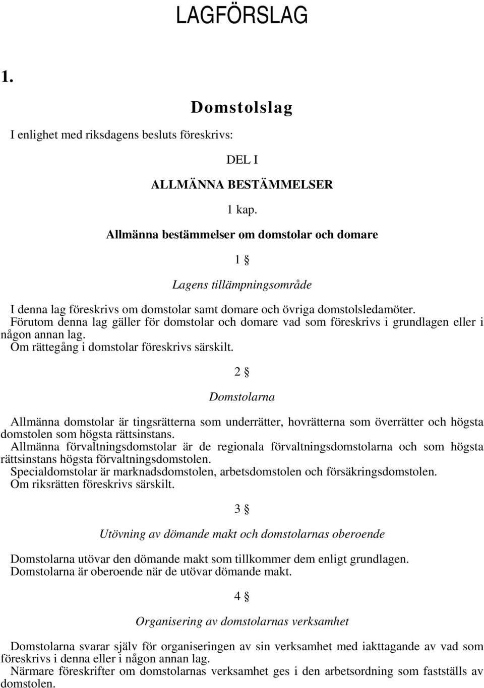 Förutom denna lag gäller för domstolar och domare vad som föreskrivs i grundlagen eller i någon annan lag. Om rättegång i domstolar föreskrivs särskilt.