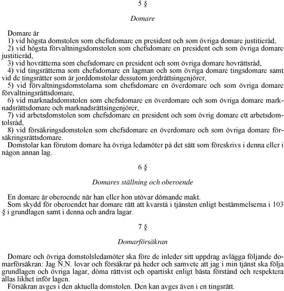 tingsrätter som är jorddomstolar dessutom jordrättsingenjörer, 5) vid förvaltningsdomstolarna som chefsdomare en överdomare och som övriga domare förvaltningsrättsdomare, 6) vid marknadsdomstolen som