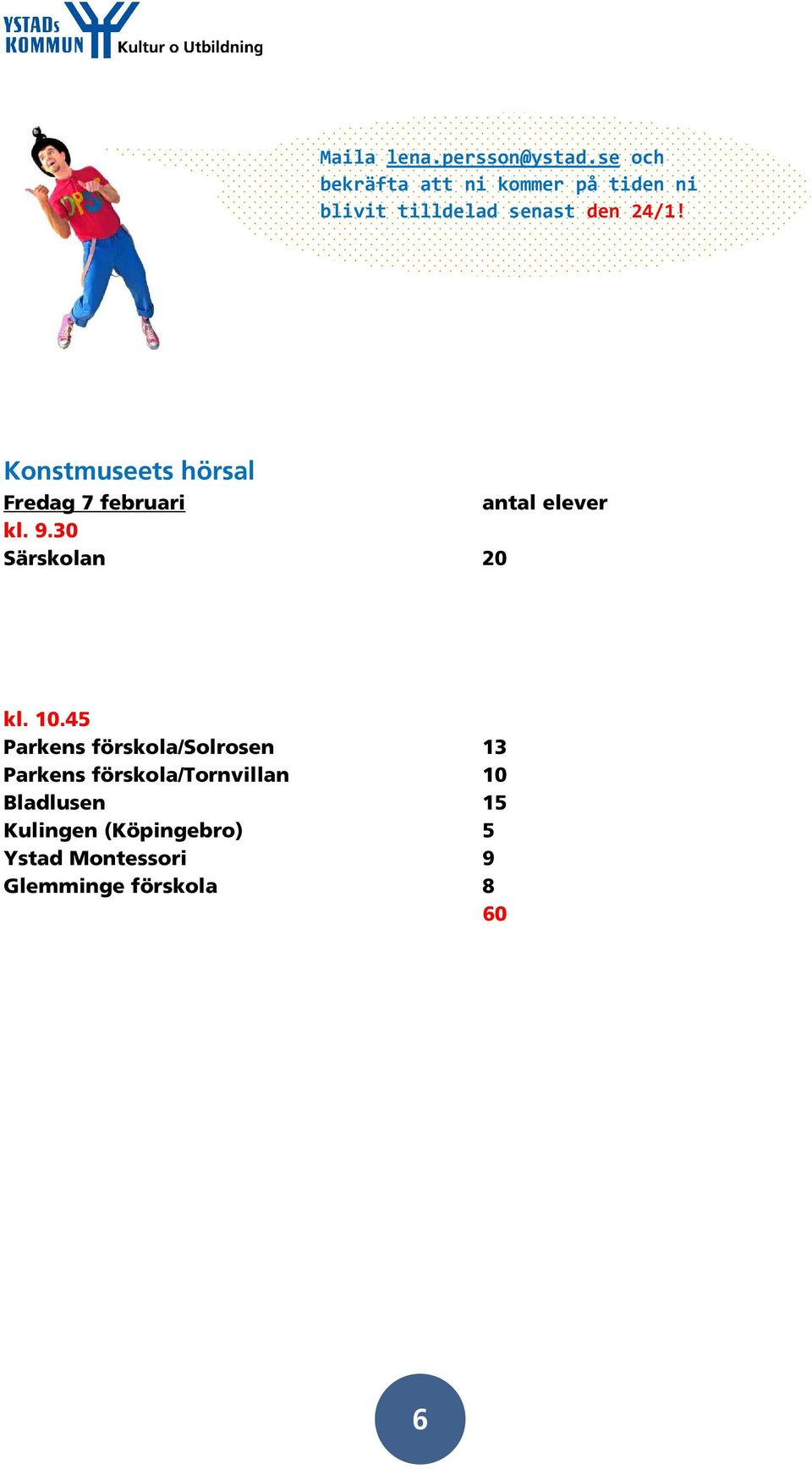 ??? Konstmuseets hörsal Fredag 7 februari antal elever kl. 9.30 Särskolan 20 kl.