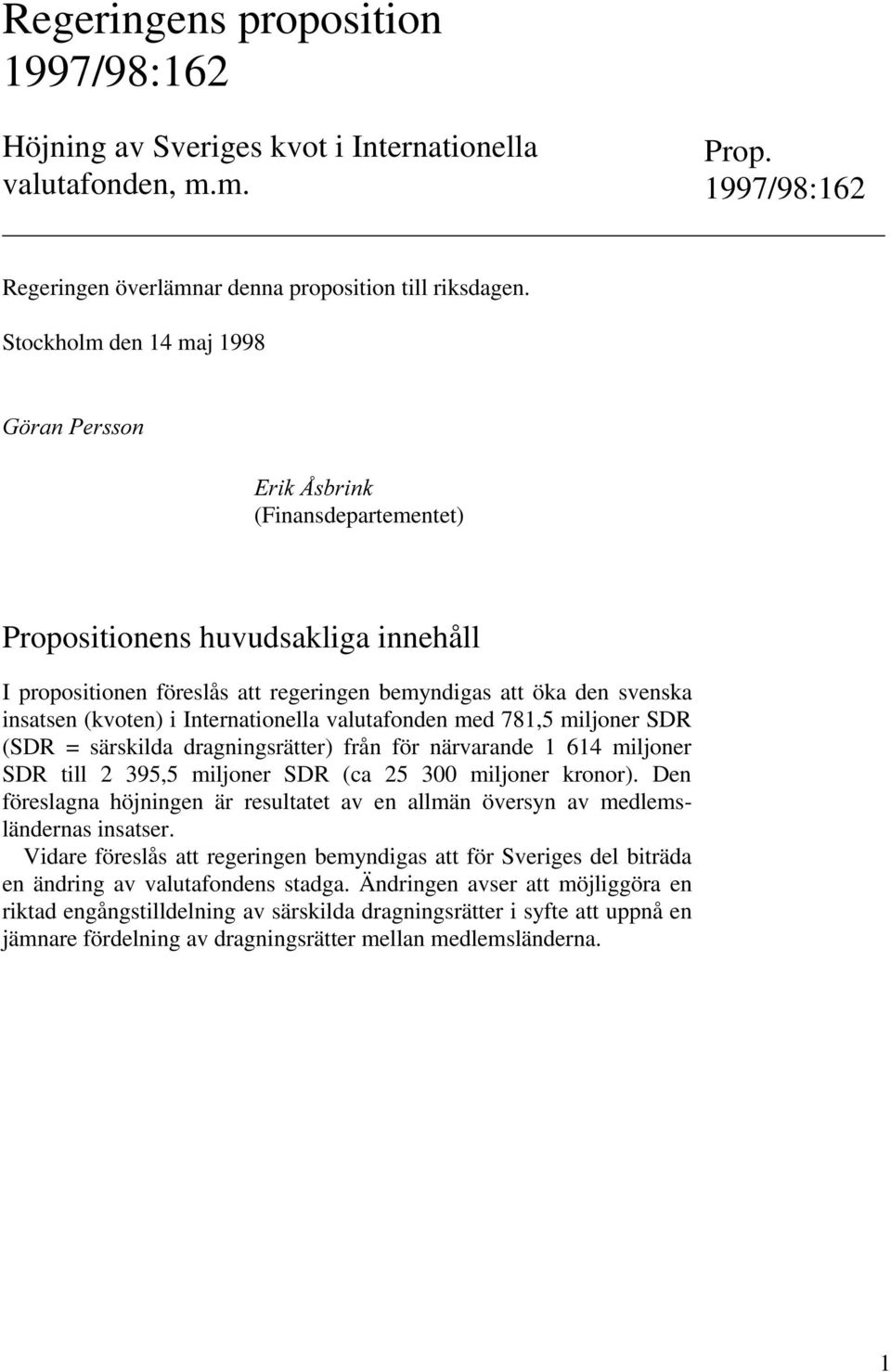 i Internationella valutafonden med 781,5 miljoner SDR (SDR = särskilda dragningsrätter) från för närvarande 1 614 miljoner SDR till 2 395,5 miljoner SDR (ca 25 300 miljoner kronor).