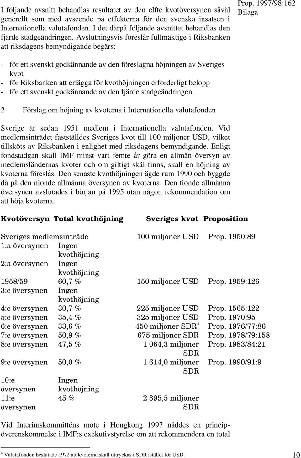 Avslutningsvis föreslår fullmäktige i Riksbanken att riksdagens bemyndigande begärs: Bilaga - för ett svenskt godkännande av den föreslagna höjningen av Sveriges kvot - för Riksbanken att erlägga för