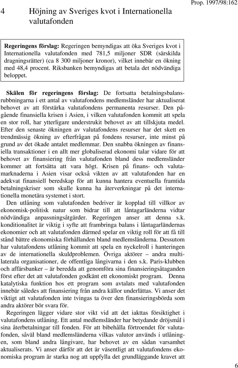 3K LEN F R REGERINGENS F RSLAG De fortsatta betalningsbalansrubbningarna i ett antal av valutafondens medlemsländer har aktualiserat behovet av att förstärka valutafondens permanenta resurser.