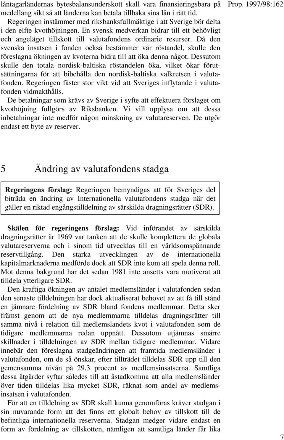 En svensk medverkan bidrar till ett behövligt och angeläget tillskott till valutafondens ordinarie resurser.