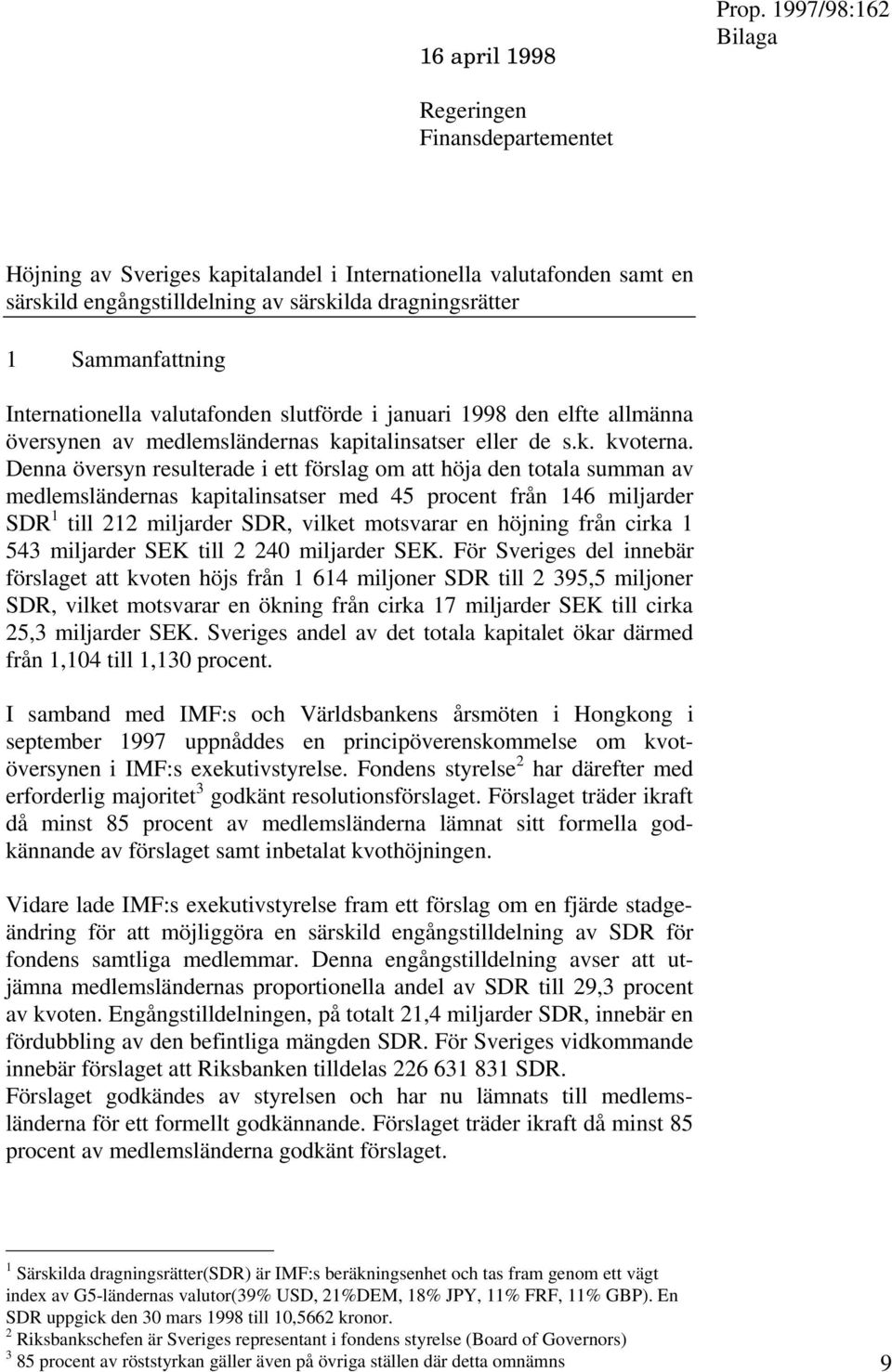 Denna översyn resulterade i ett förslag om att höja den totala summan av medlemsländernas kapitalinsatser med 45 procent från 146 miljarder SDR 1 till 212 miljarder SDR, vilket motsvarar en höjning