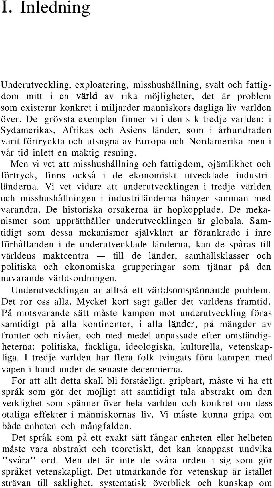 mäktig resning. Men vi vet att misshushållning och fattigdom, ojämlikhet och förtryck, finns också i de ekonomiskt utvecklade industriländerna.