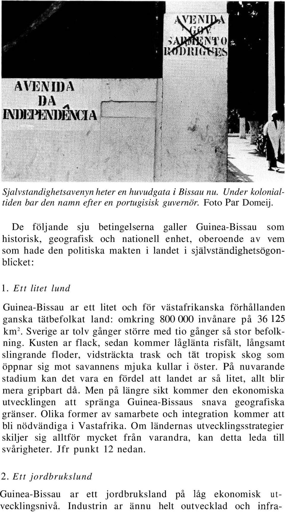 Ett litet lund Guinea-Bissau ar ett litet och för västafrikanska förhållanden ganska tätbefolkat land: omkring 800 000 invånare på 36 125 km 2.