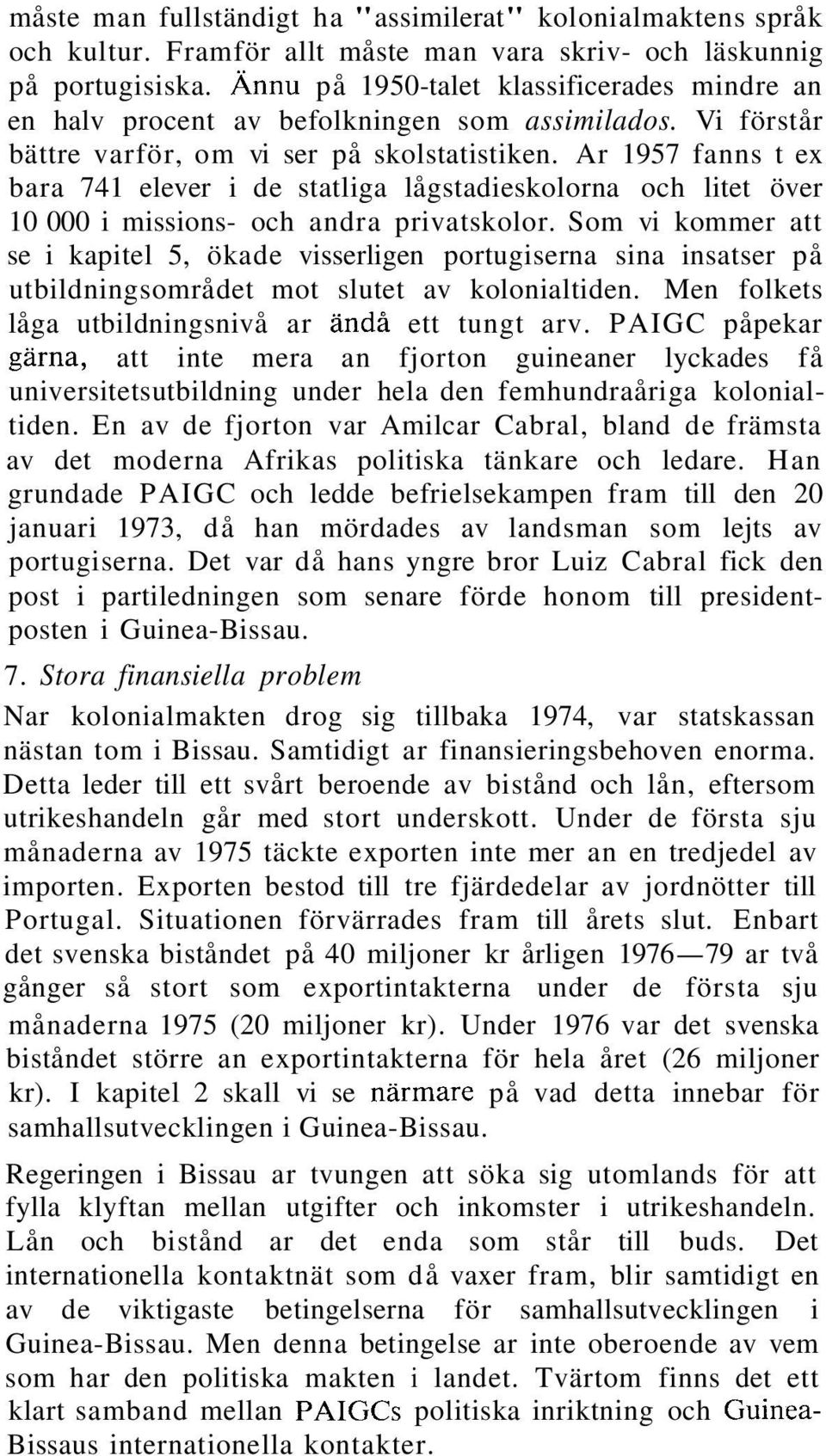 Ar 1957 fanns t ex bara 741 elever i de statliga lågstadieskolorna och litet över 10 000 i missions- och andra privatskolor.