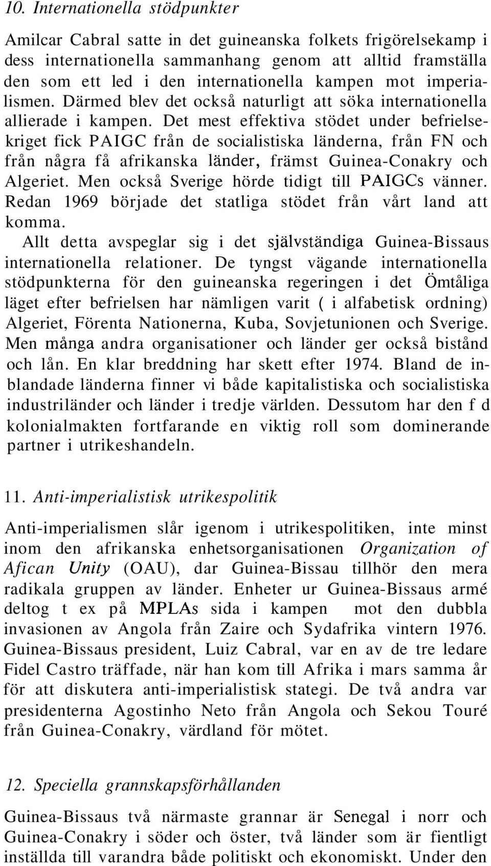 Det mest effektiva stödet under befrielsekriget fick PAIGC från de socialistiska länderna, från FN och från några få afrikanska länder, främst Guinea-Conakry och Algeriet.