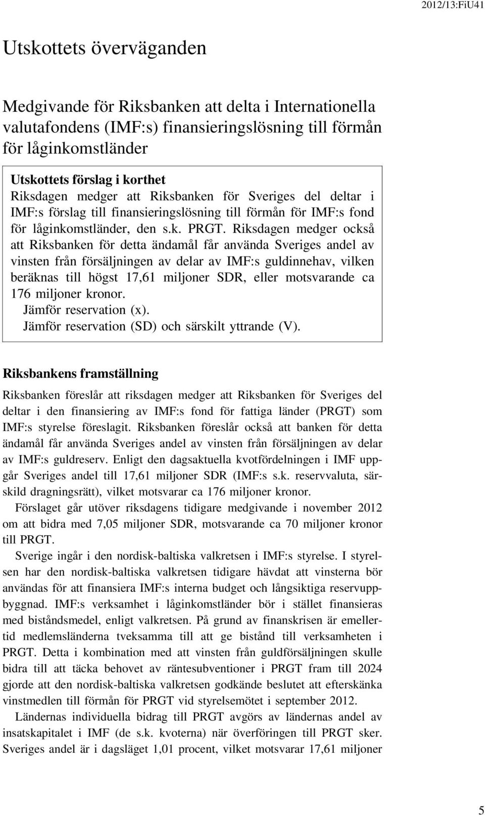 Riksdagen medger också att Riksbanken för detta ändamål får använda Sveriges andel av vinsten från försäljningen av delar av IMF:s guldinnehav, vilken beräknas till högst 17,61 miljoner SDR, eller