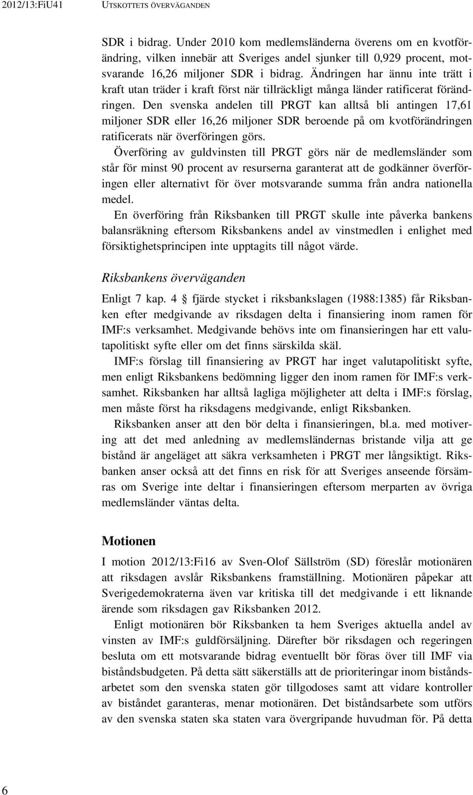 Ändringen har ännu inte trätt i kraft utan träder i kraft först när tillräckligt många länder ratificerat förändringen.