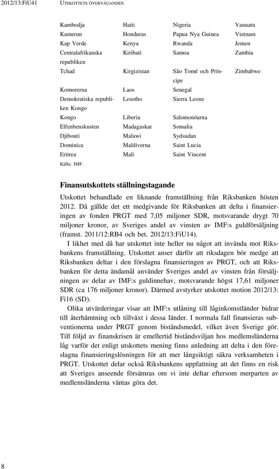 Maldiverna Saint Lucia Eritrea Mali Saint Vincent Källa: IMF. Finansutskottets ställningstagande Utskottet behandlade en liknande framställning från Riksbanken hösten 2012.