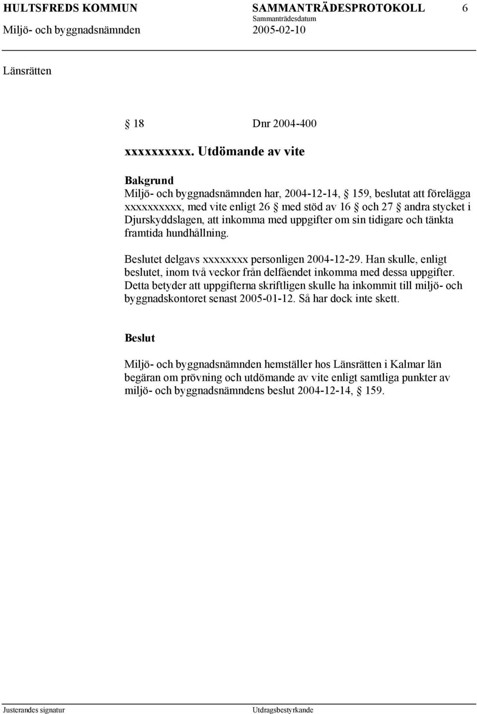 inkomma med uppgifter om sin tidigare och tänkta framtida hundhållning. Beslutet delgavs xxxxxxxx personligen 2004-12-29.