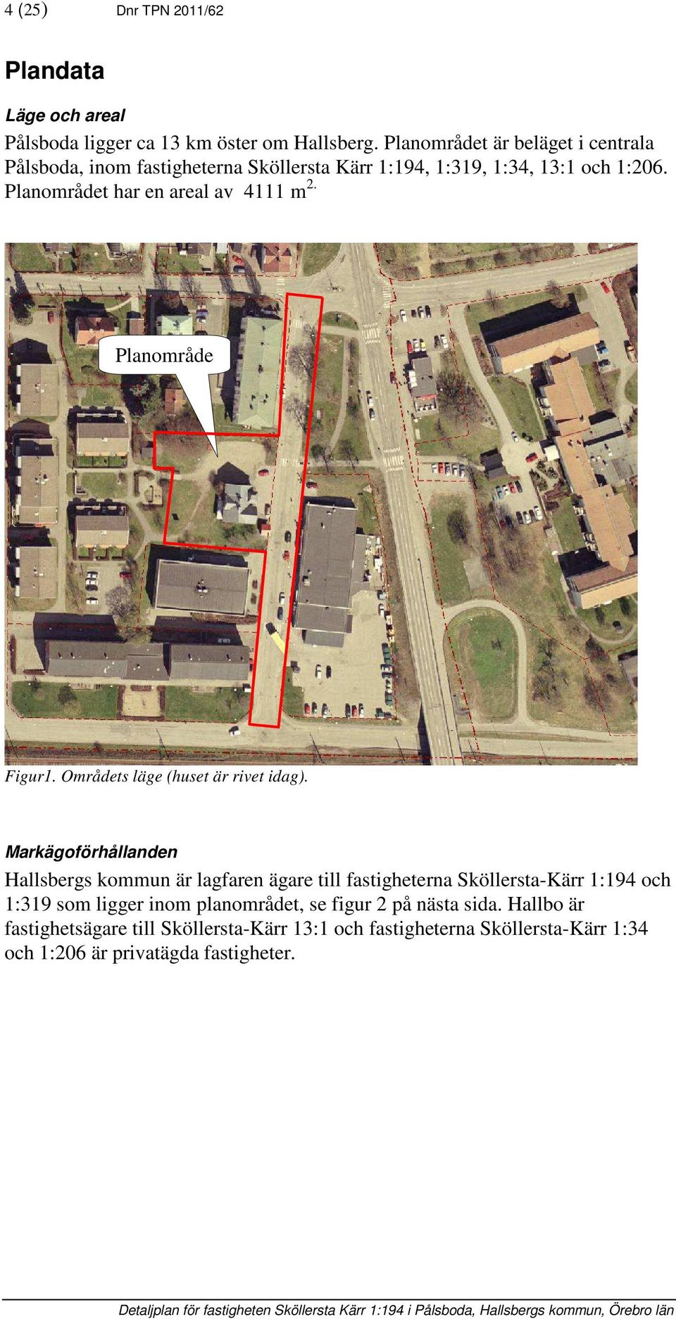 Planområdet har en areal av 4111 m 2. Planområde Figur1. Områdets läge (huset är rivet idag).