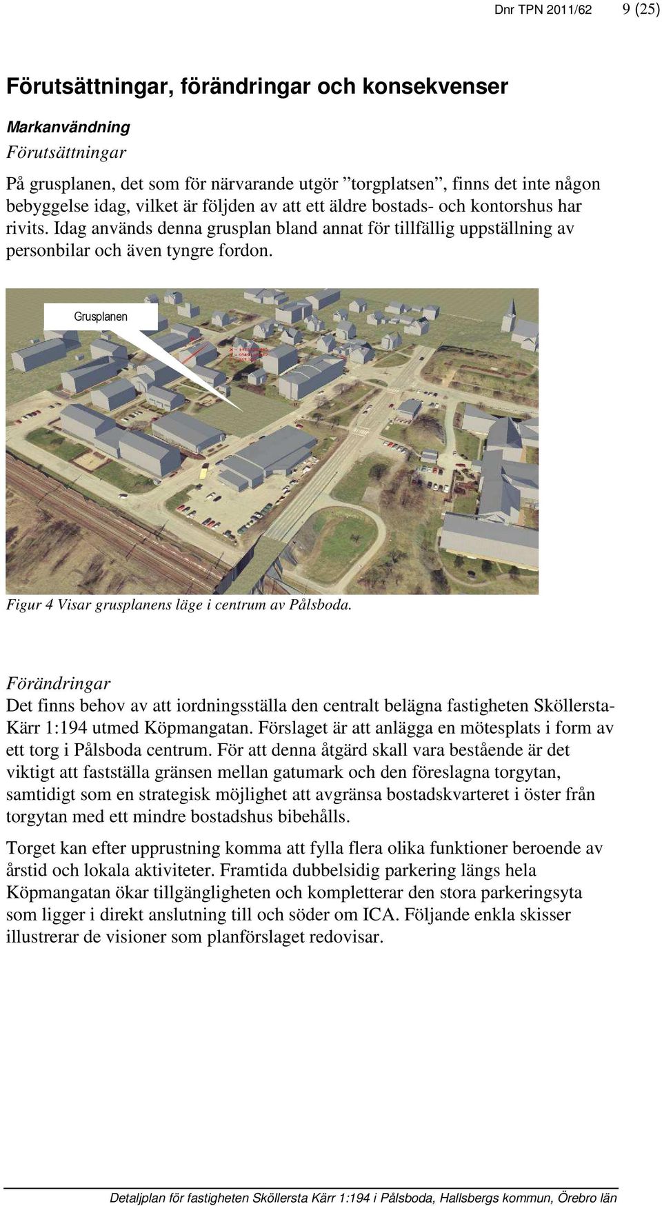 Grusplanen Figur 4 Visar grusplanens läge i centrum av Pålsboda. Förändringar Det finns behov av att iordningsställa den centralt belägna fastigheten Sköllersta- Kärr 1:194 utmed Köpmangatan.