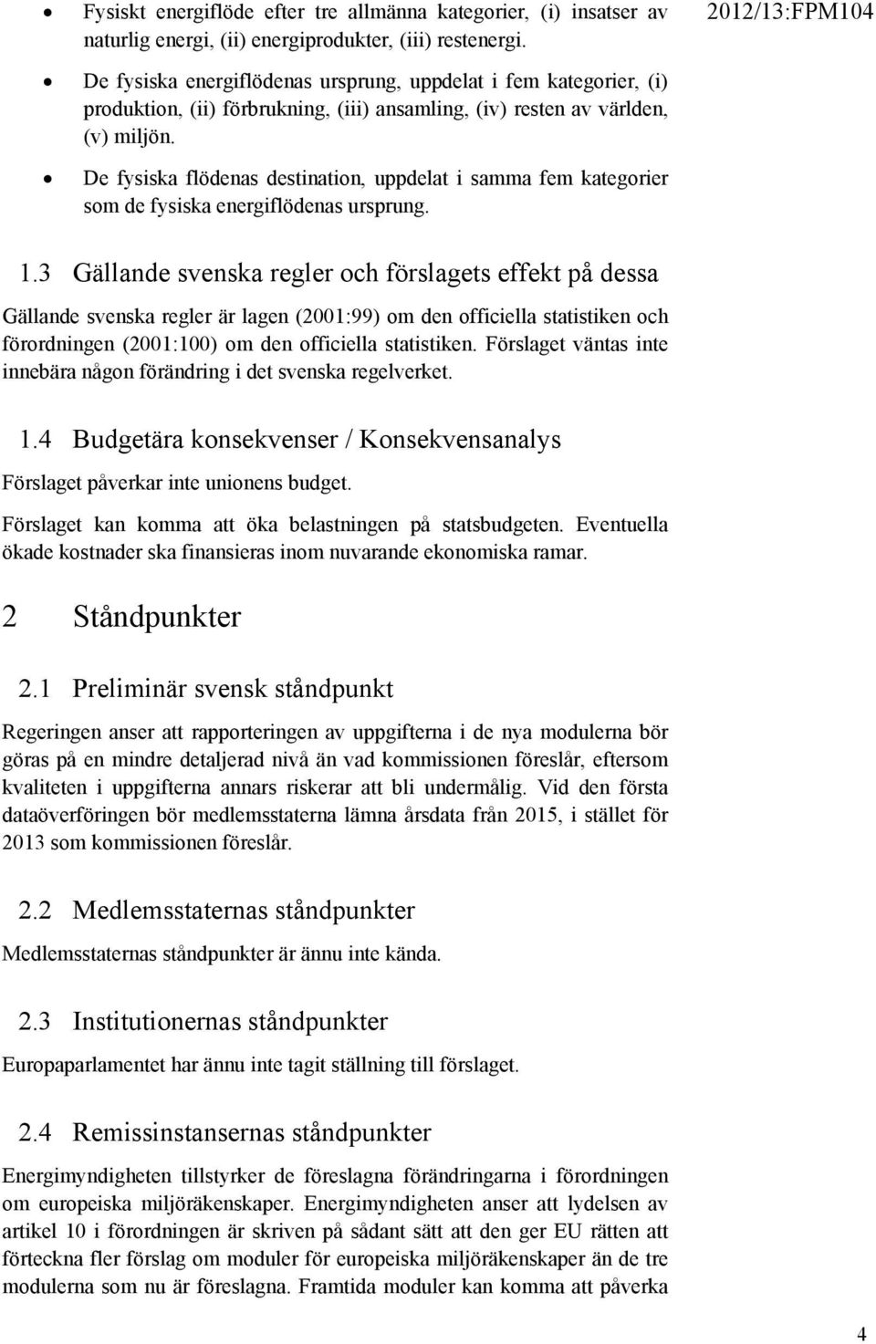 De fysiska flödenas destination, uppdelat i samma fem kategorier som de fysiska energiflödenas ursprung. 1.