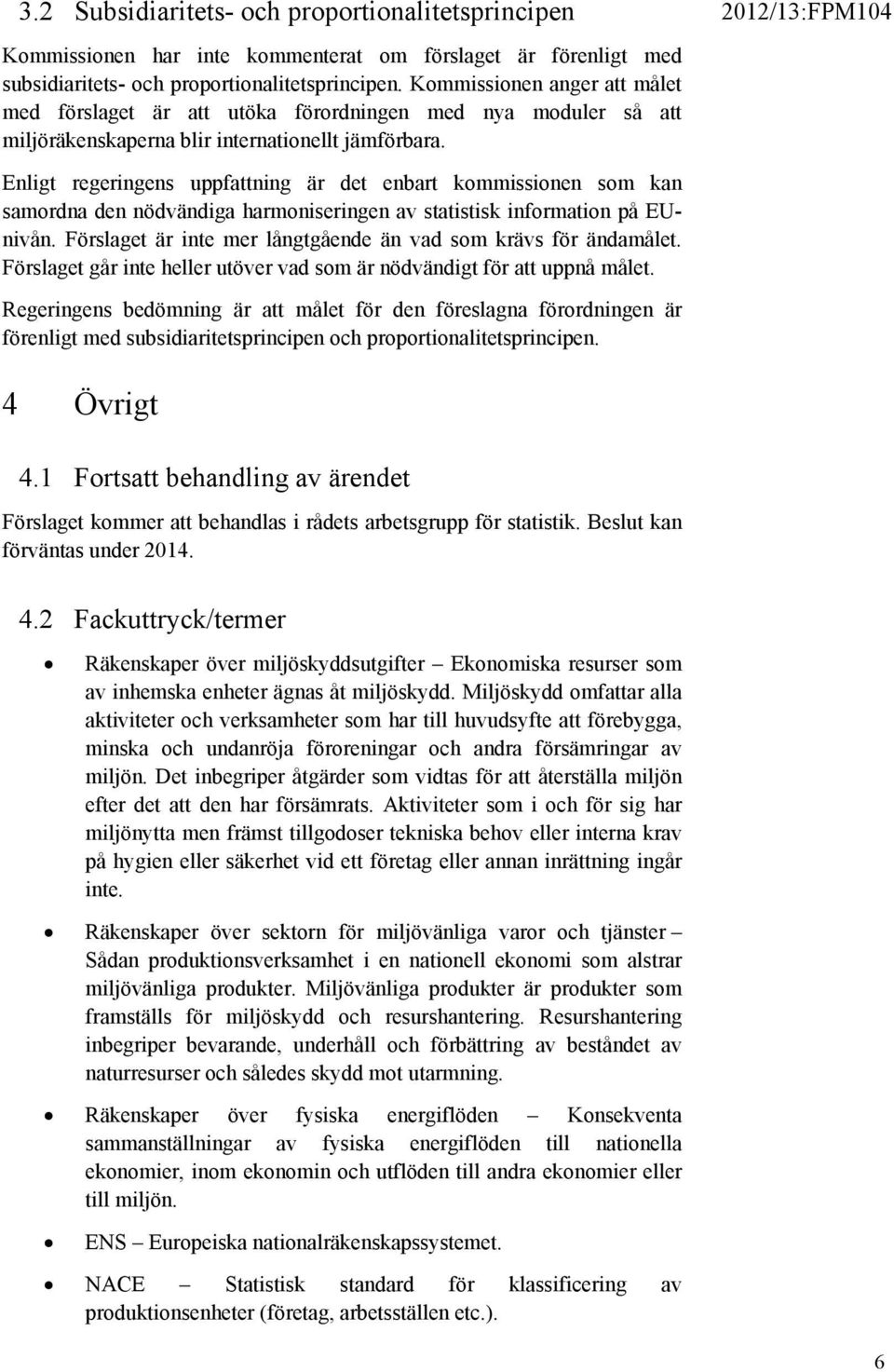 Enligt regeringens uppfattning är det enbart kommissionen som kan samordna den nödvändiga harmoniseringen av statistisk information på EUnivån.