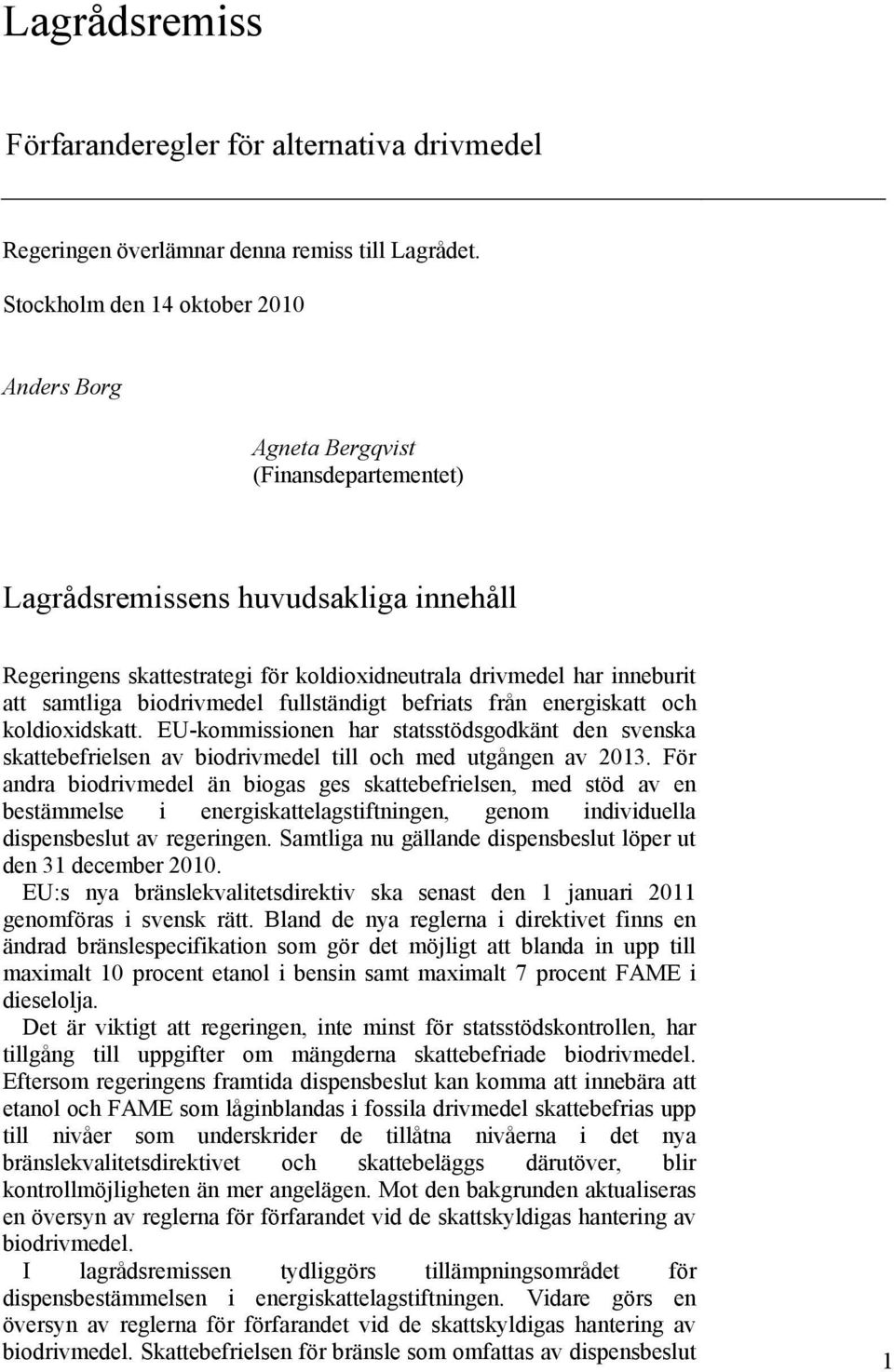 samtliga biodrivmedel fullständigt befriats från energiskatt och koldioxidskatt. EU-kommissionen har statsstödsgodkänt den svenska skattebefrielsen av biodrivmedel till och med utgången av 2013.