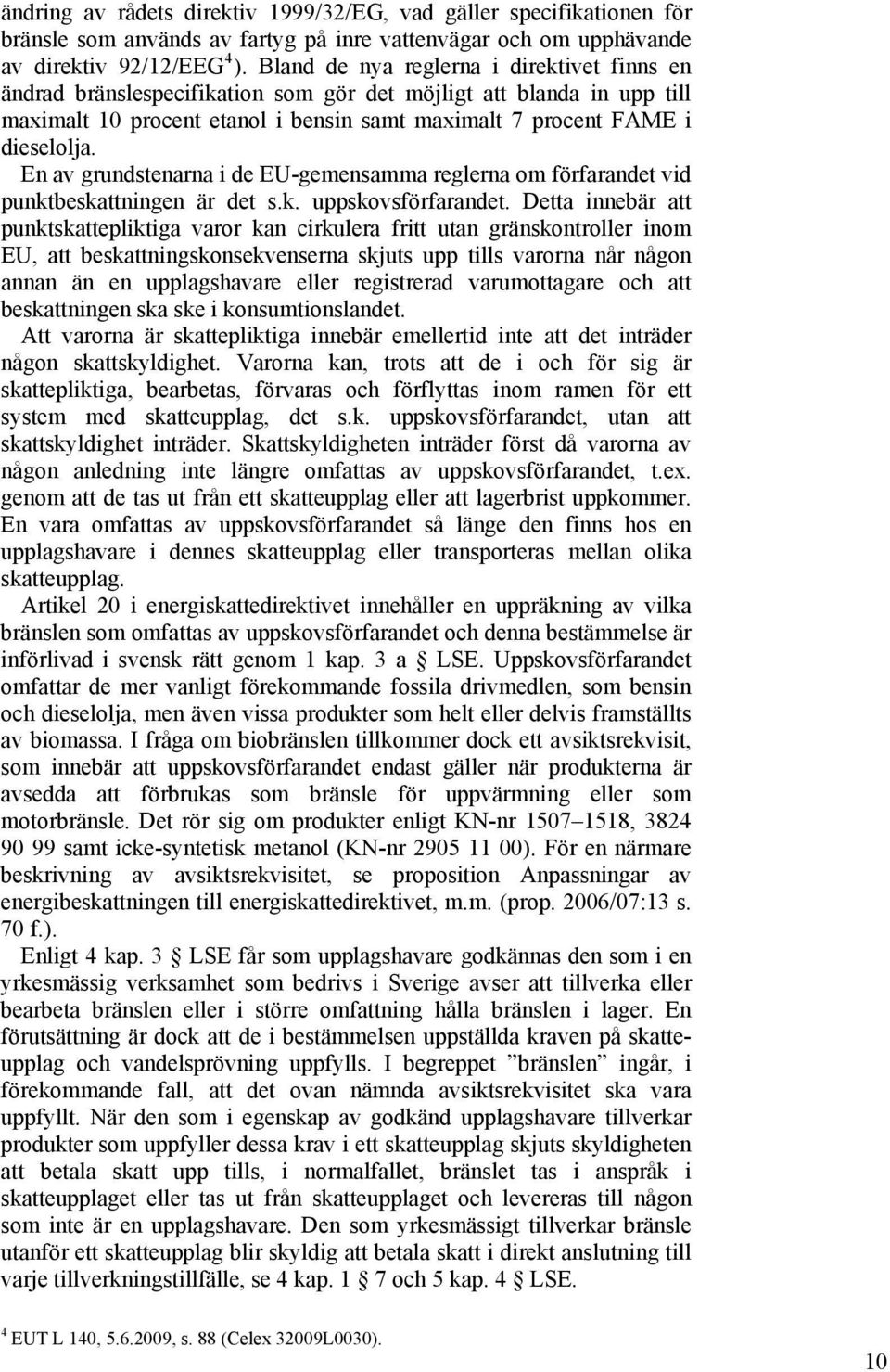 En av grundstenarna i de EU-gemensamma reglerna om förfarandet vid punktbeskattningen är det s.k. uppskovsförfarandet.