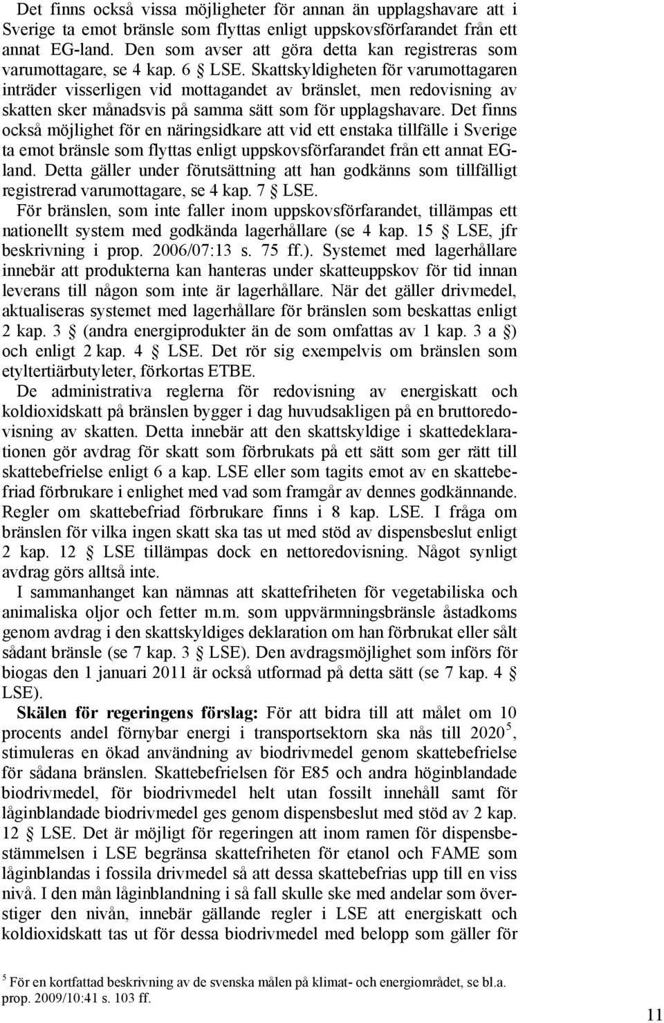 Skattskyldigheten för varumottagaren inträder visserligen vid mottagandet av bränslet, men redovisning av skatten sker månadsvis på samma sätt som för upplagshavare.