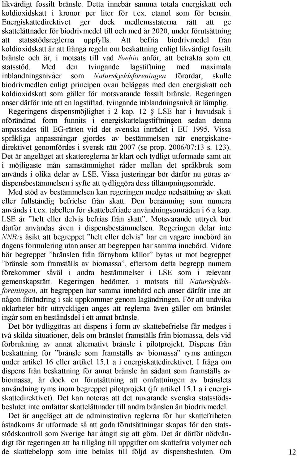 Att befria biodrivmedel från koldioxidskatt är att frångå regeln om beskattning enligt likvärdigt fossilt bränsle och är, i motsats till vad Svebio anför, att betrakta som ett statsstöd.