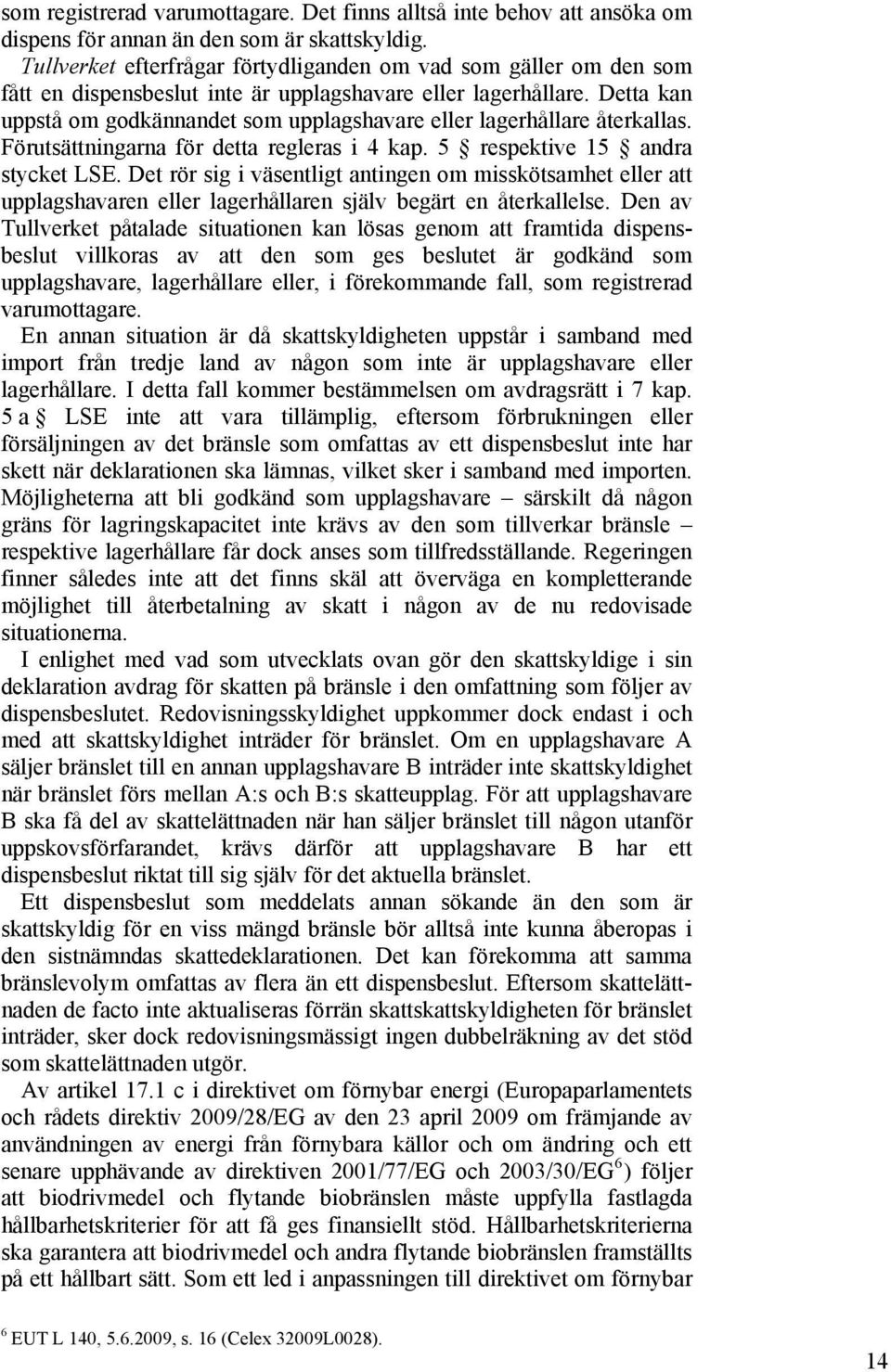 Detta kan uppstå om godkännandet som upplagshavare eller lagerhållare återkallas. Förutsättningarna för detta regleras i 4 kap. 5 respektive 15 andra stycket LSE.