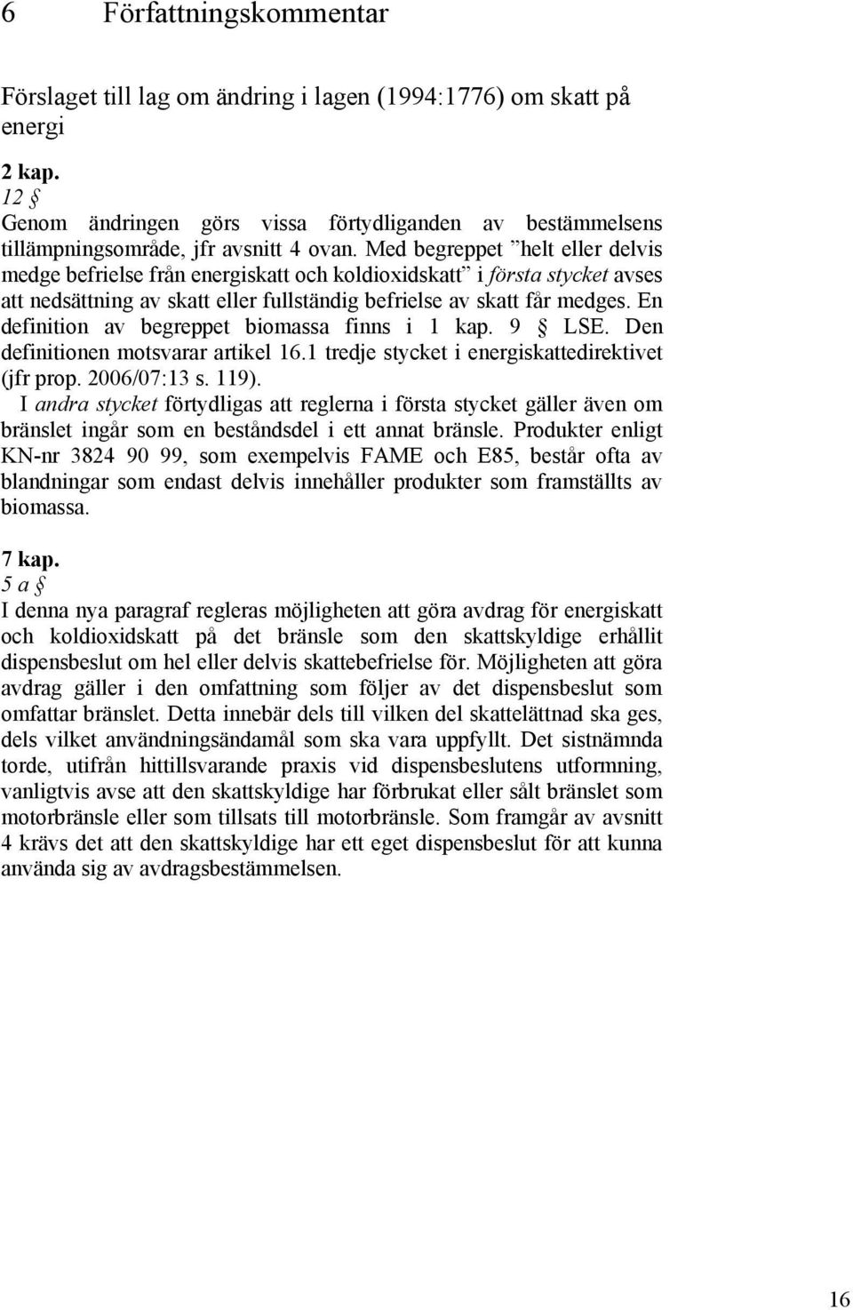 Med begreppet helt eller delvis medge befrielse från energiskatt och koldioxidskatt i första stycket avses att nedsättning av skatt eller fullständig befrielse av skatt får medges.