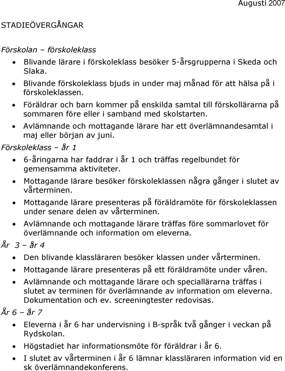 Avlämnande och mottagande lärare har ett överlämnandesamtal i maj eller början av juni. Förskoleklass år 1 6-åringarna har faddrar i år 1 och träffas regelbundet för gemensamma aktiviteter.