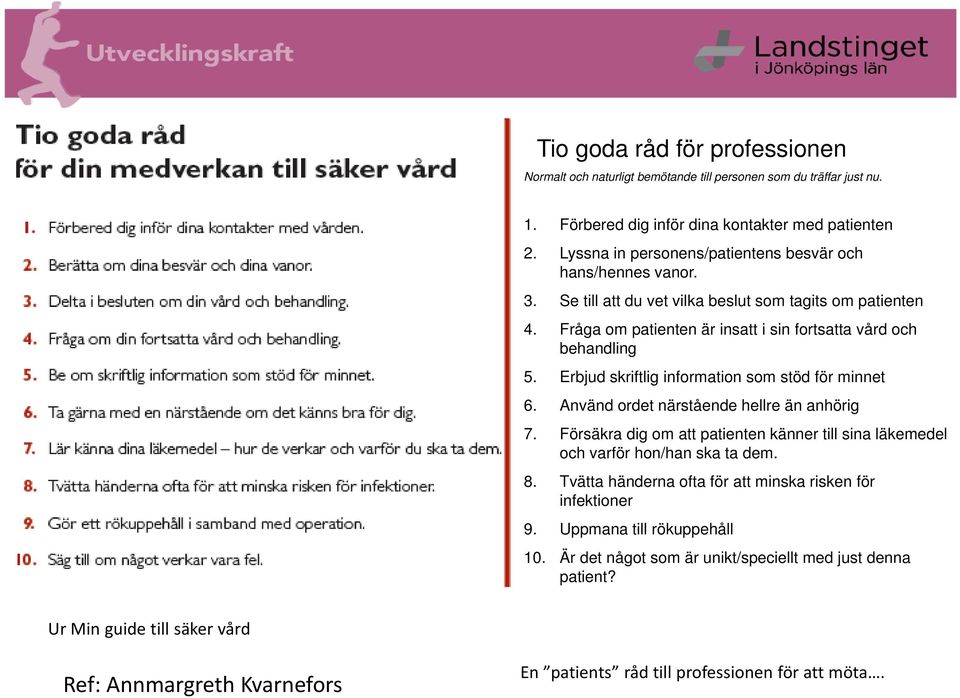 Erbjud skriftlig information som stöd för minnet 6. Använd ordet närstående hellre än anhörig 7. Försäkra dig om att patienten känner till sina läkemedel och varför hon/han ska ta dem. 8.