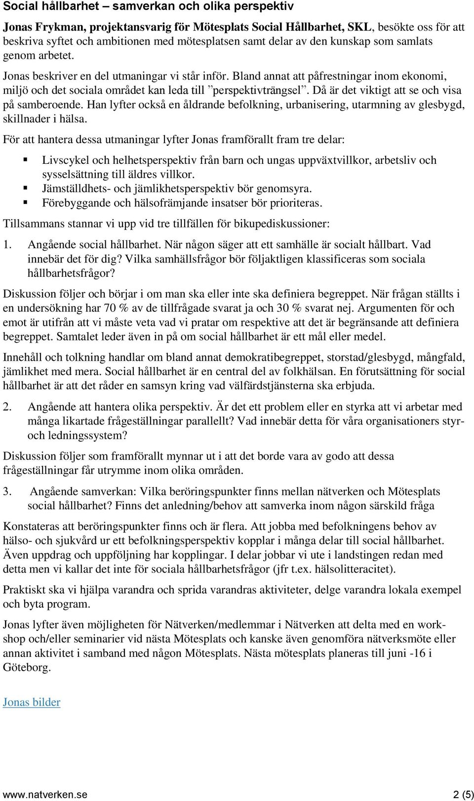 Då är det viktigt att se och visa på samberoende. Han lyfter också en åldrande befolkning, urbanisering, utarmning av glesbygd, skillnader i hälsa.