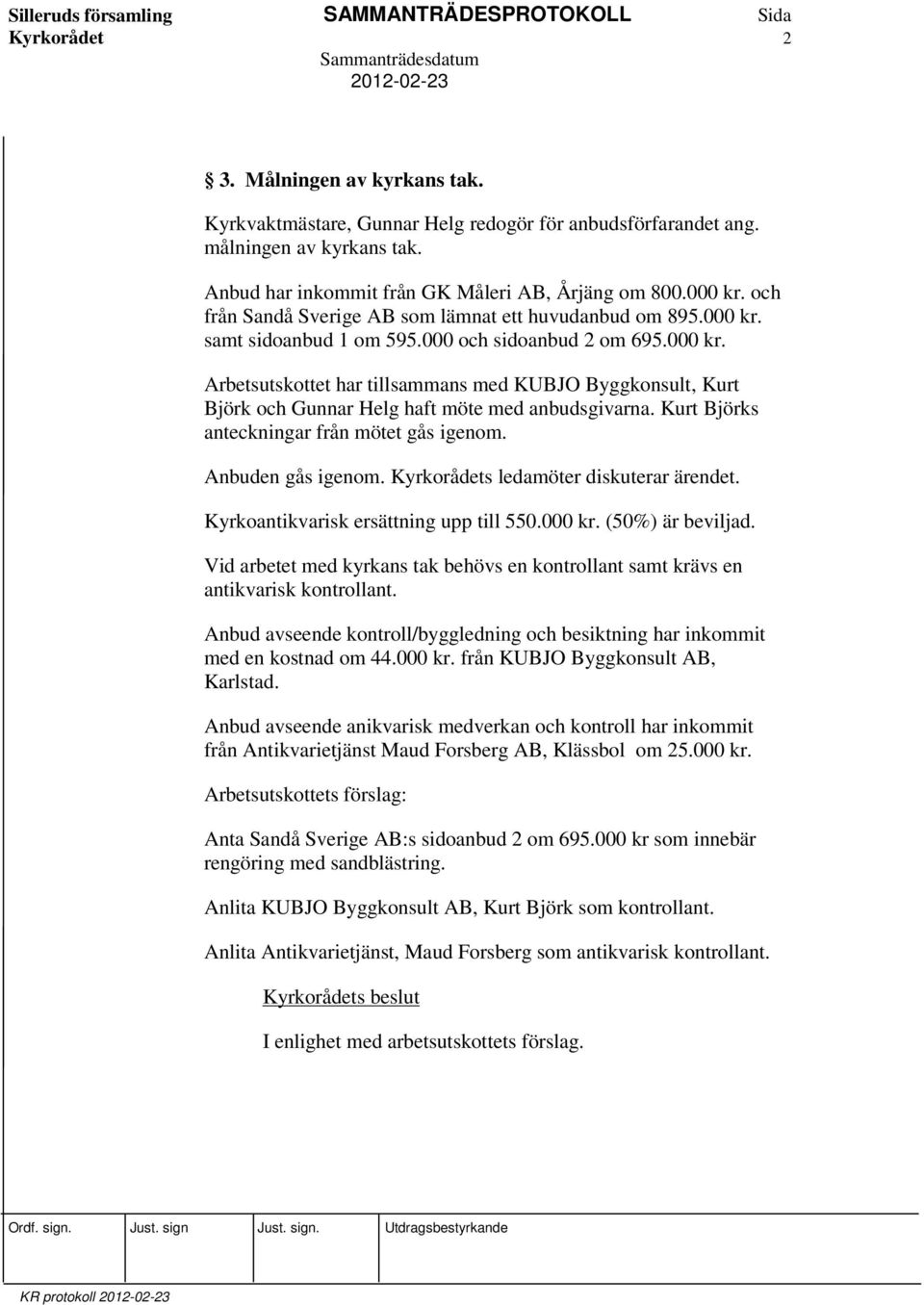 Kurt Björks anteckningar från mötet gås igenom. Anbuden gås igenom. Kyrkorådets ledamöter diskuterar ärendet. Kyrkoantikvarisk ersättning upp till 550.000 kr. (50%) är beviljad.