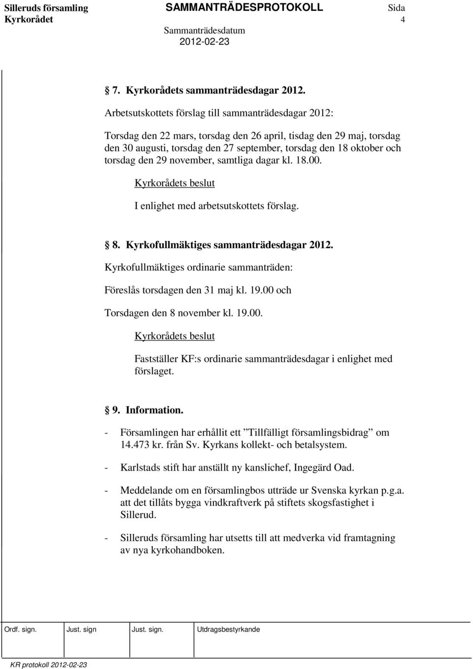 torsdag den 29 november, samtliga dagar kl. 18.00. I enlighet med arbetsutskottets förslag. 8. Kyrkofullmäktiges sammanträdesdagar 2012.