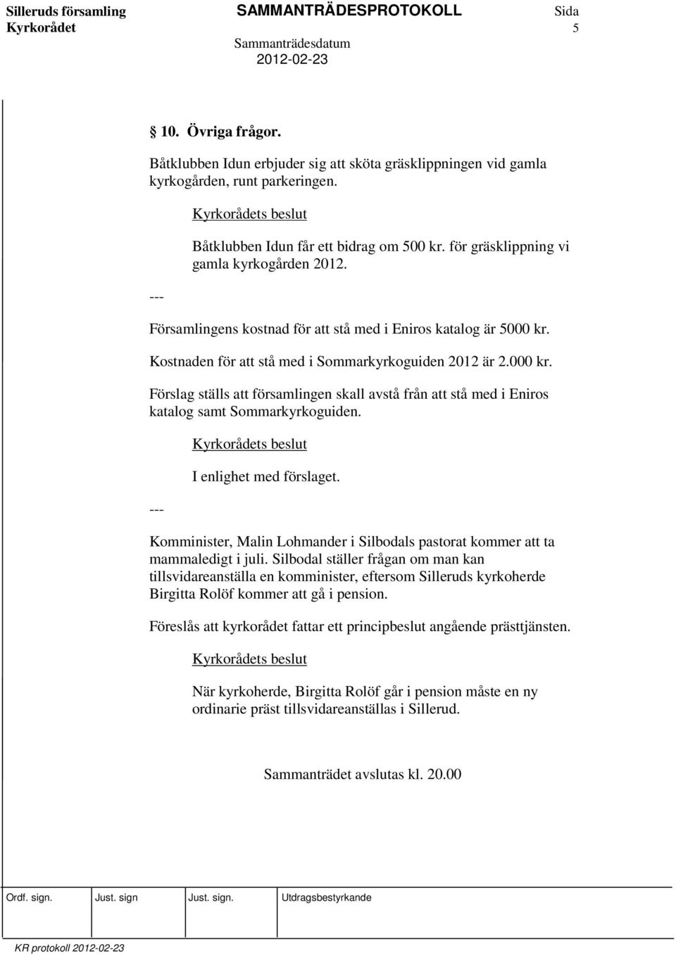 Kostnaden för att stå med i Sommarkyrkoguiden 2012 är 2.000 kr. Förslag ställs att församlingen skall avstå från att stå med i Eniros katalog samt Sommarkyrkoguiden. --- I enlighet med förslaget.