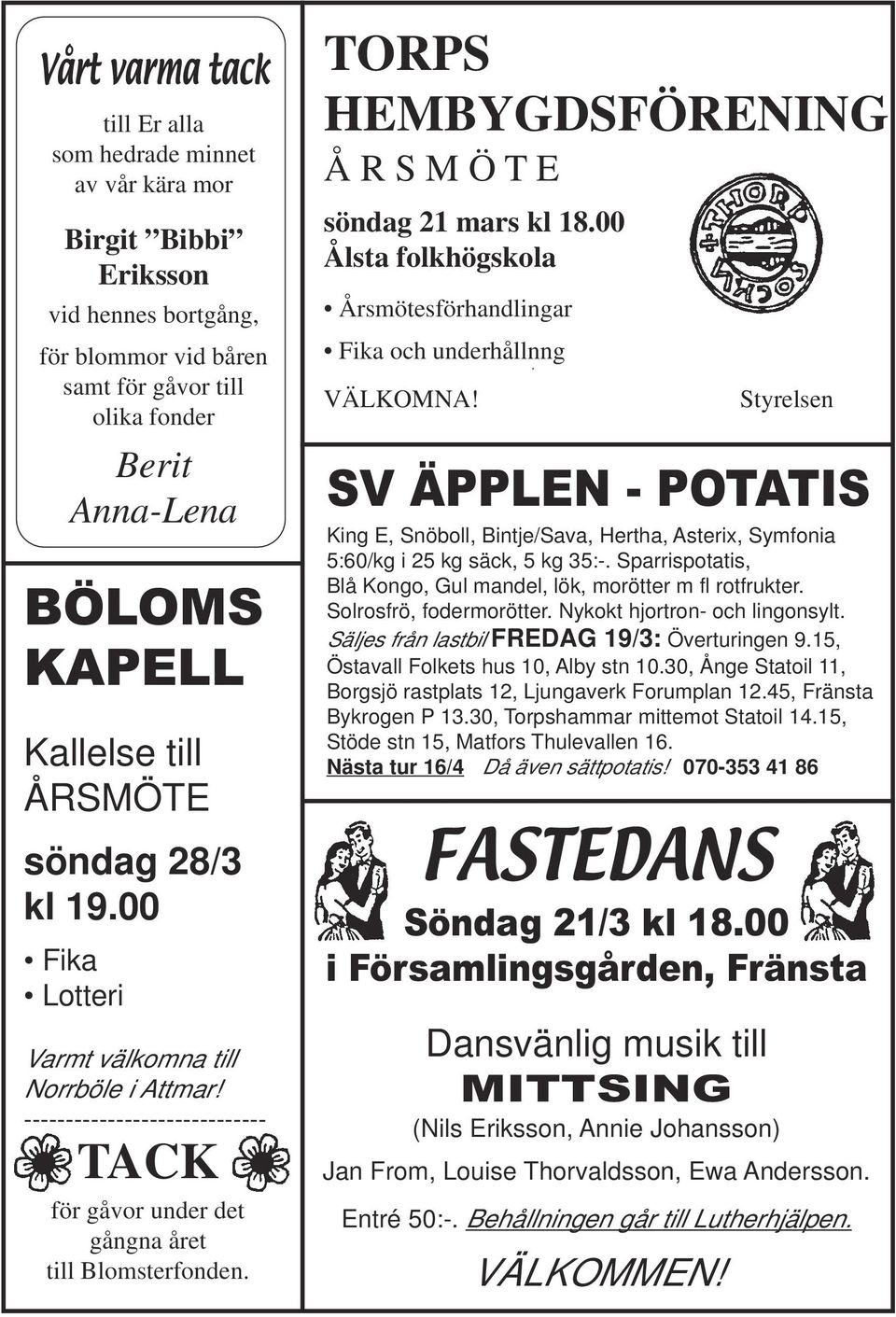 TORPS HEMBYGDSFÖRENING Å R S M Ö T E söndag 21 mars kl 18.00 Ålsta folkhögskola Årsmötesförhandlingar Fika och underhållnng VÄLKOMNA!