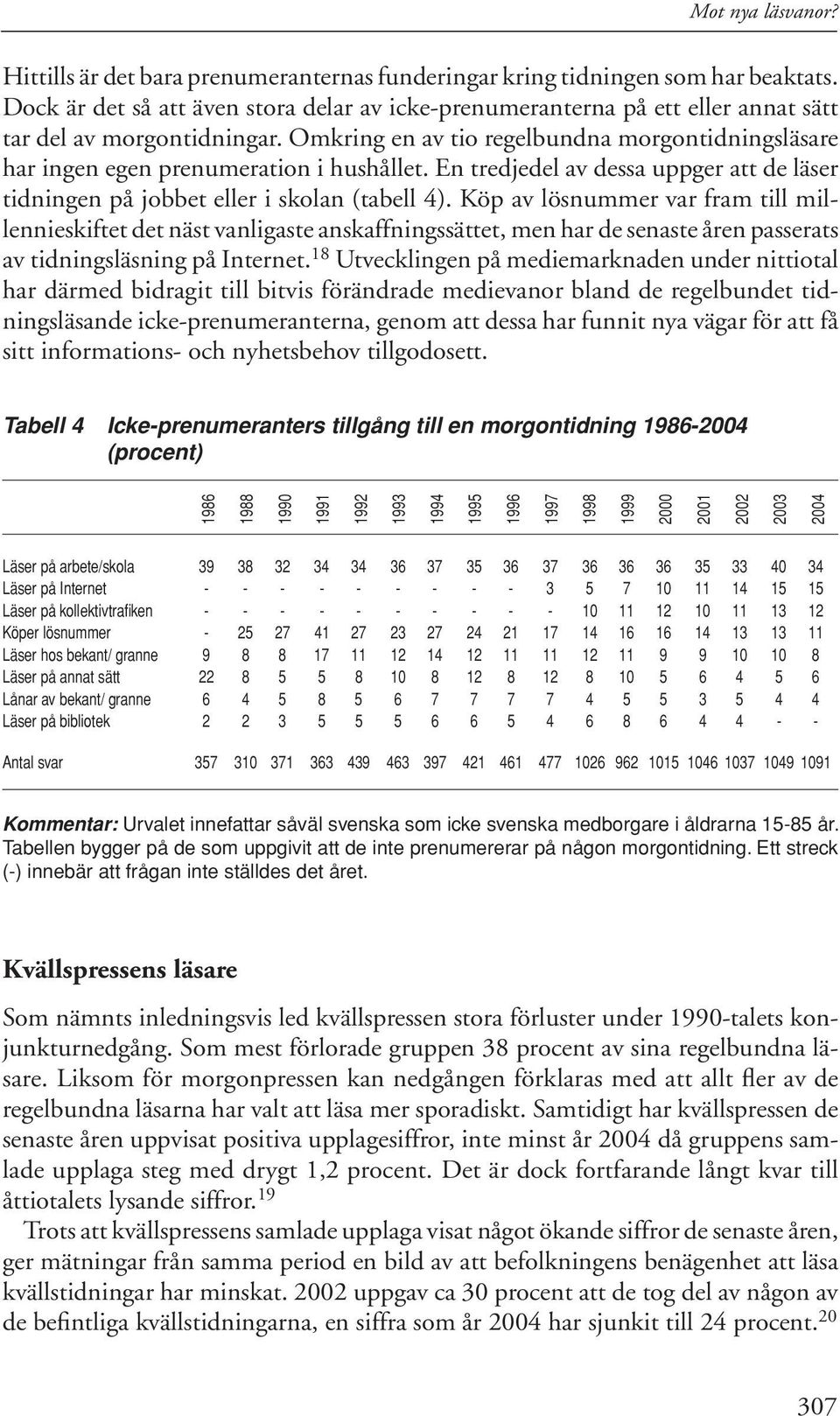 Omkring en av tio regelbundna morgontidningsläsare har ingen egen prenumeration i hushållet. En tredjedel av dessa uppger att de läser tidningen på jobbet eller i skolan (tabell 4).