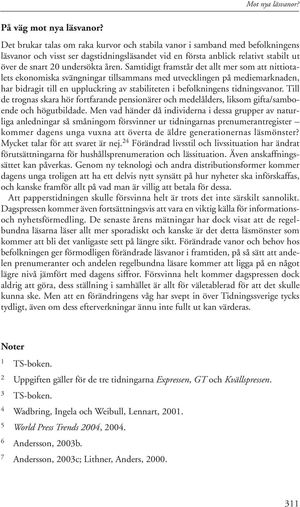 Samtidigt framstår det allt mer som att nittiotalets ekonomiska svängningar tillsammans med utvecklingen på mediemarknaden, har bidragit till en uppluckring av stabiliteten i befolkningens